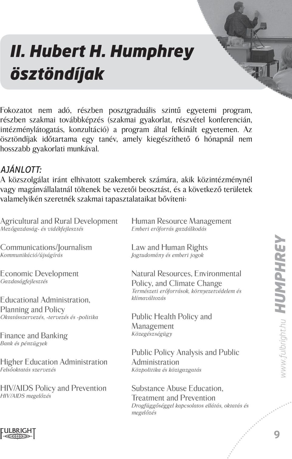 program által felkínált egyetemen. Az ösztöndíjak időtartama egy tanév, amely kiegészíthető 6 hónapnál nem hosszabb gyakorlati munkával.