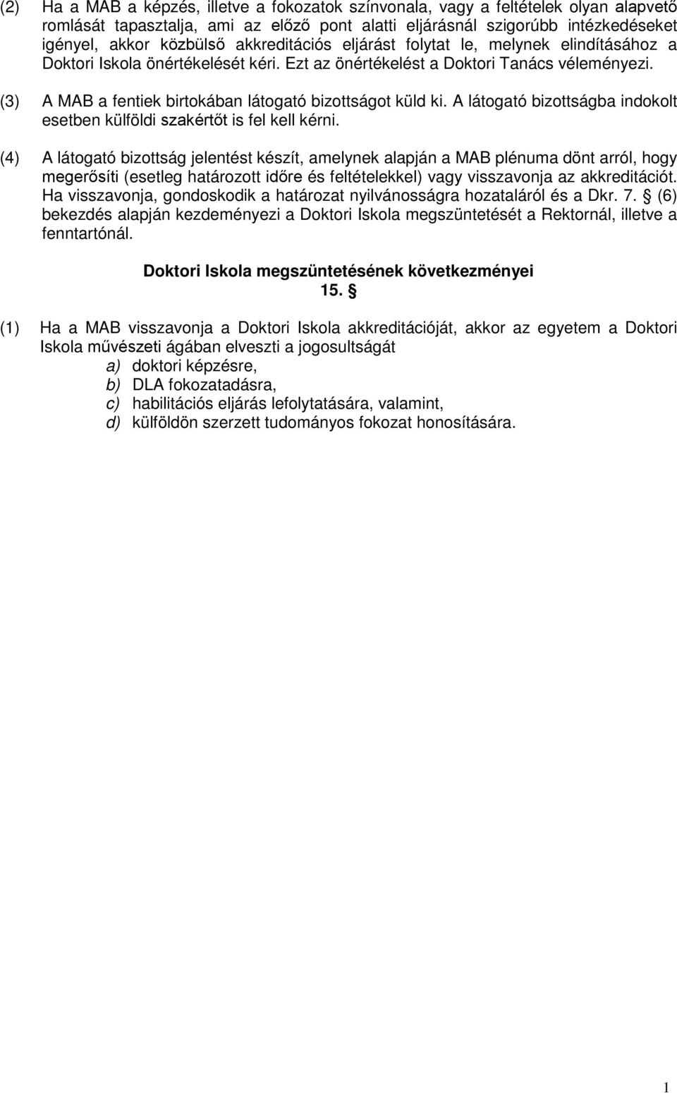 (3) A MAB a fentiek birtokában látogató bizottságot küld ki. A látogató bizottságba indokolt esetben külföldi szakértőt is fel kell kérni.