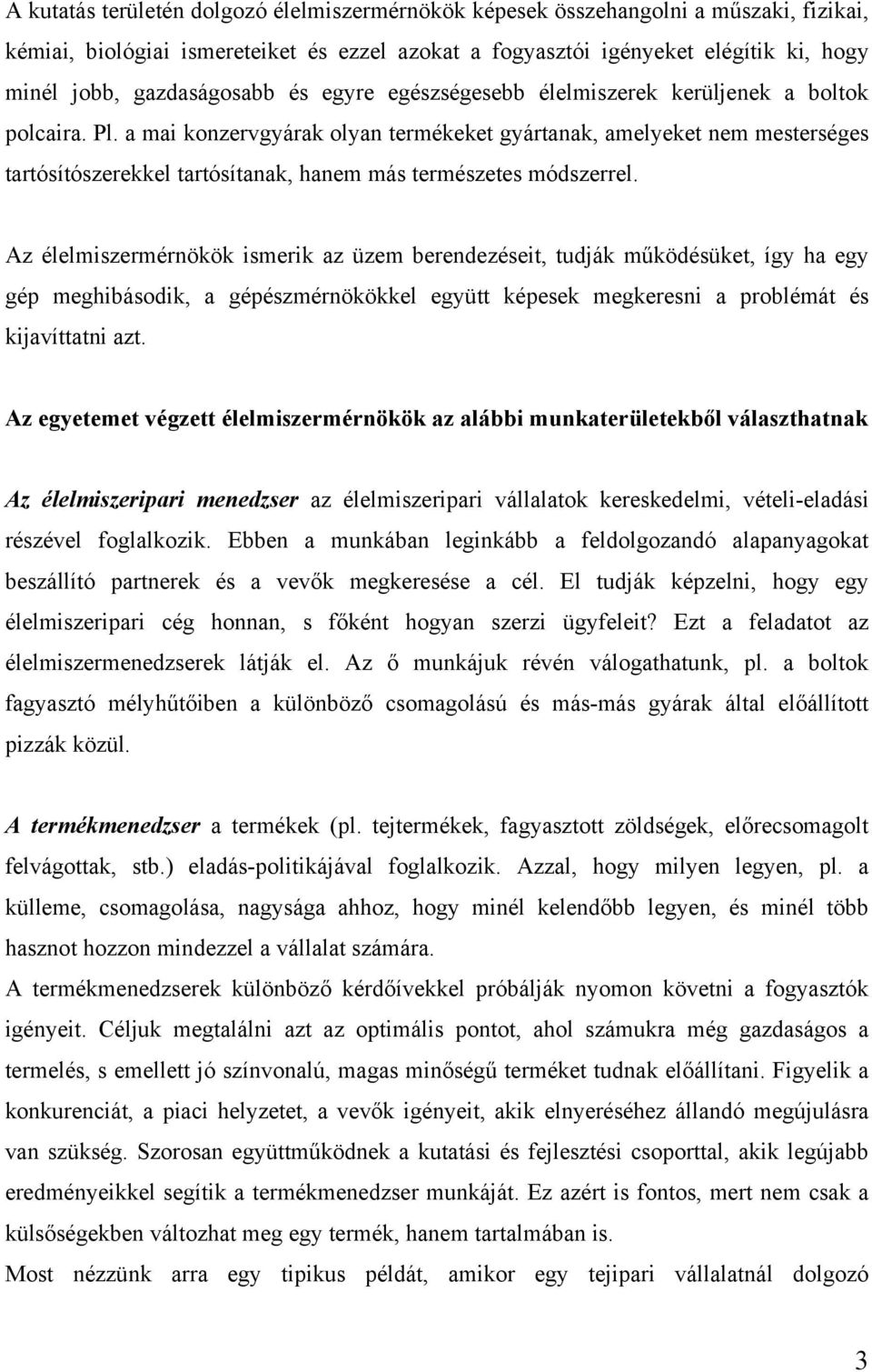 a mai konzervgyárak olyan termékeket gyártanak, amelyeket nem mesterséges tartósítószerekkel tartósítanak, hanem más természetes módszerrel.