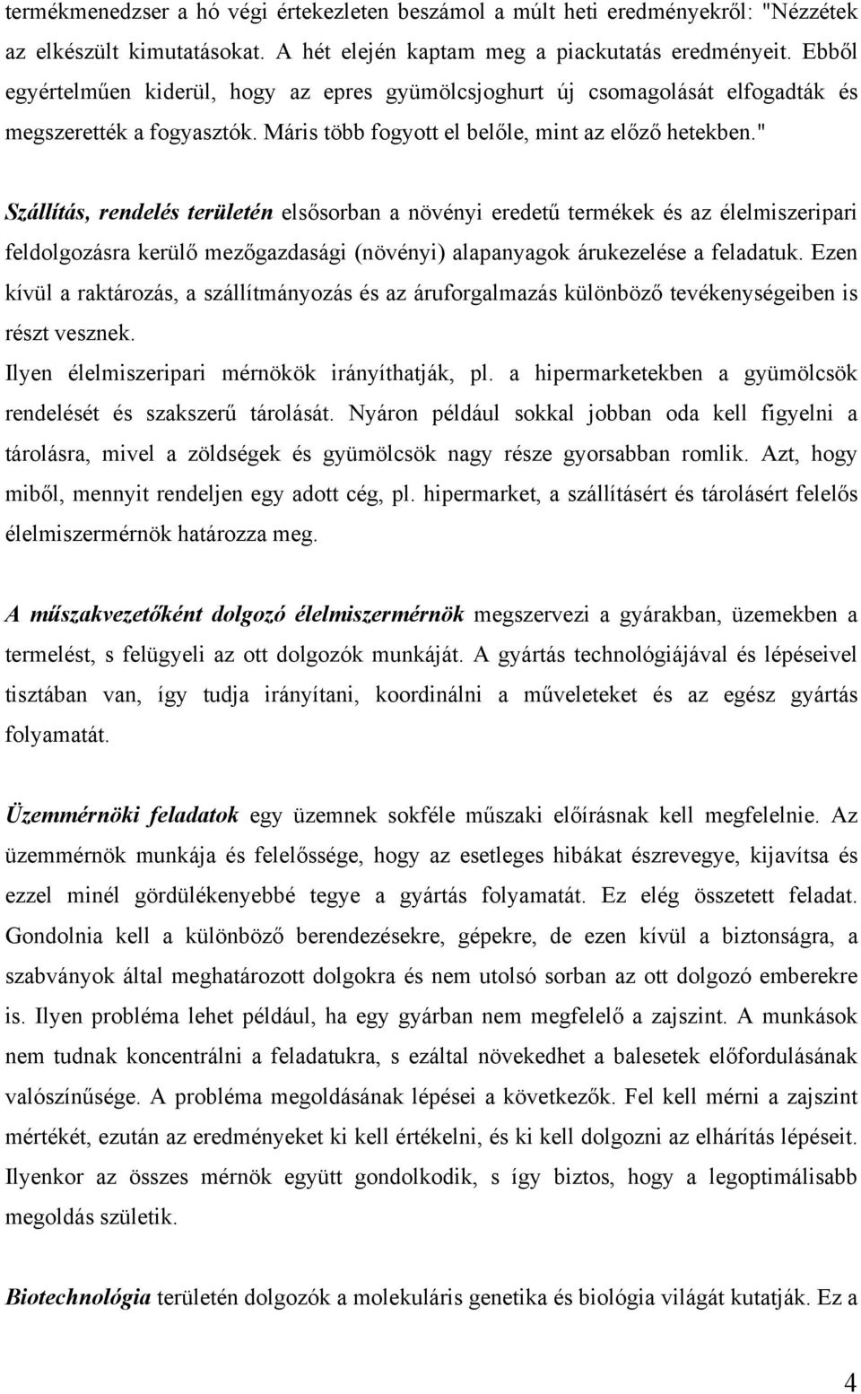" Szállítás, rendelés területén elsősorban a növényi eredetű termékek és az élelmiszeripari feldolgozásra kerülő mezőgazdasági (növényi) alapanyagok árukezelése a feladatuk.