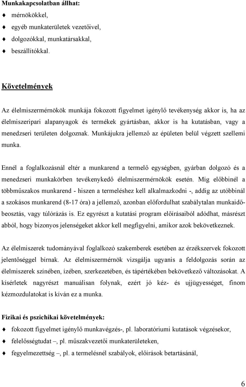 területen dolgoznak. Munkájukra jellemző az épületen belül végzett szellemi munka.