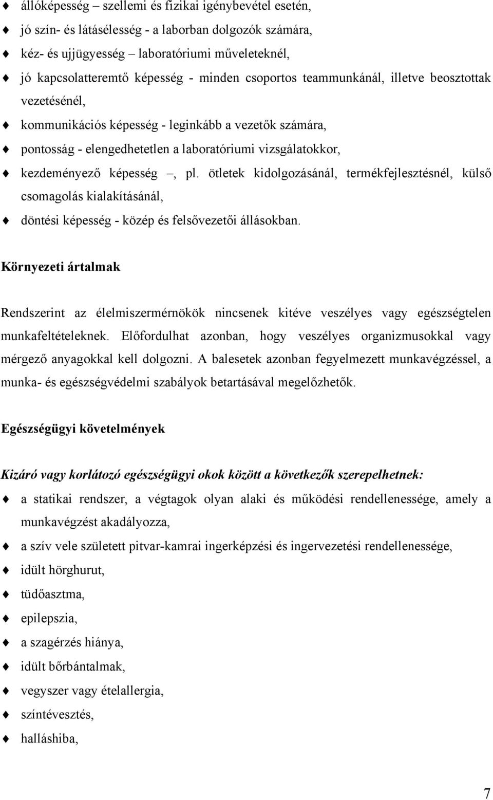 ötletek kidolgozásánál, termékfejlesztésnél, külső csomagolás kialakításánál, döntési képesség - közép és felsővezetői állásokban.