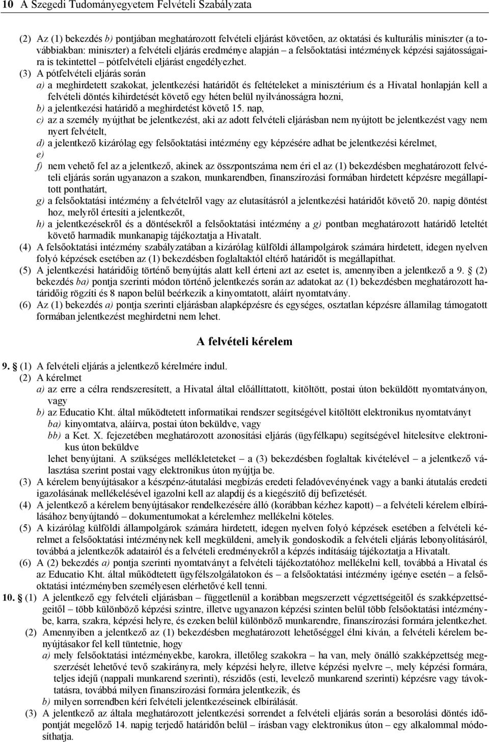 (3) A pótfelvételi eljárás során a) a meghirdetett szakokat, jelentkezési határidőt és feltételeket a minisztérium és a Hivatal honlapján kell a felvételi döntés kihirdetését követő egy héten belül