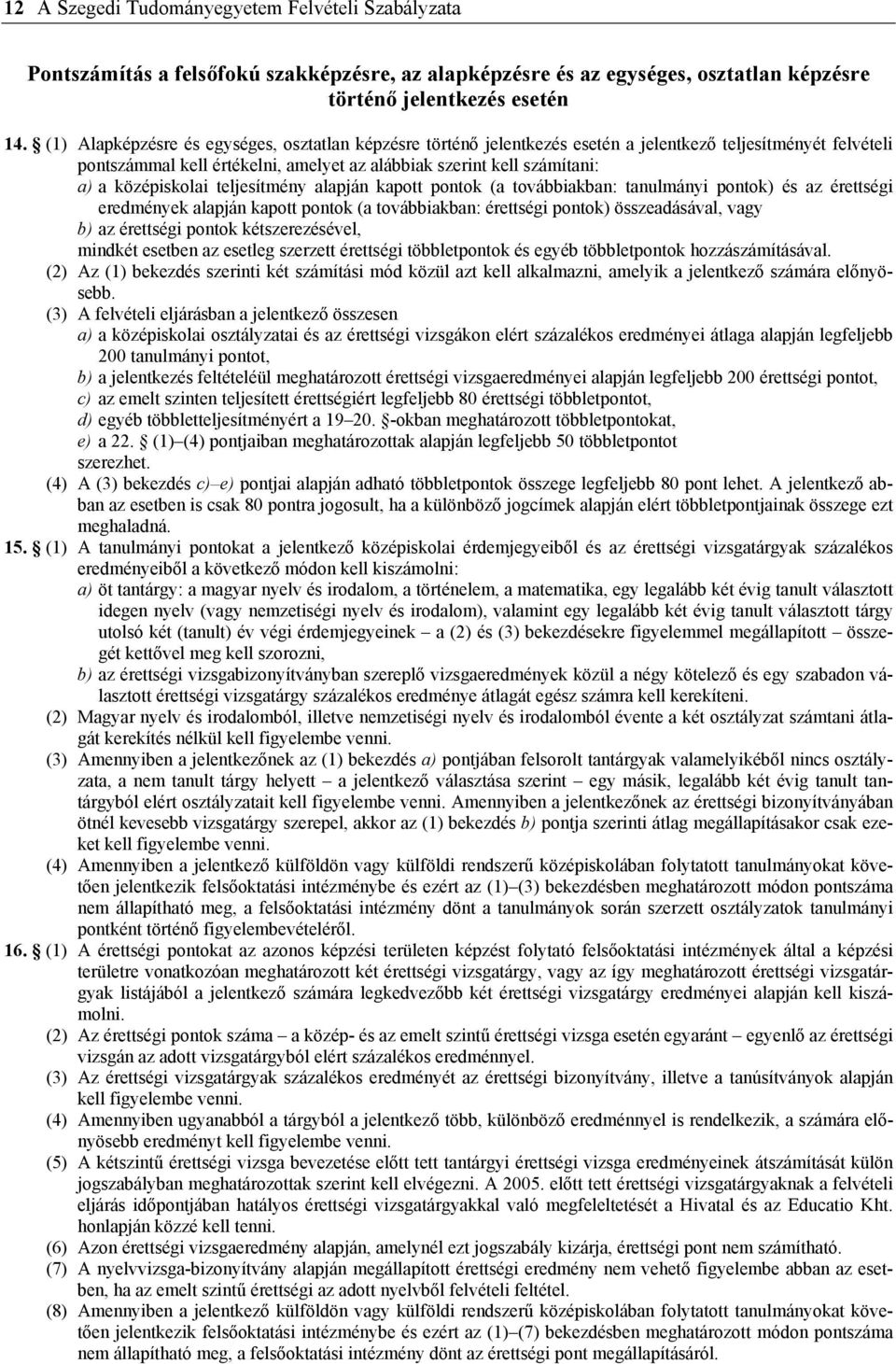 középiskolai teljesítmény alapján kapott pontok (a továbbiakban: tanulmányi pontok) és az érettségi eredmények alapján kapott pontok (a továbbiakban: érettségi pontok) összeadásával, vagy b) az