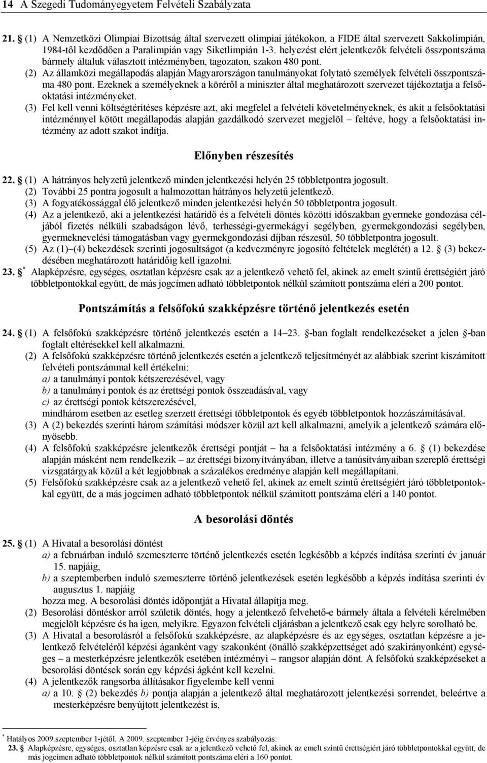 helyezést elért jelentkezők felvételi összpontszáma bármely általuk választott intézményben, tagozaton, szakon 480 pont.