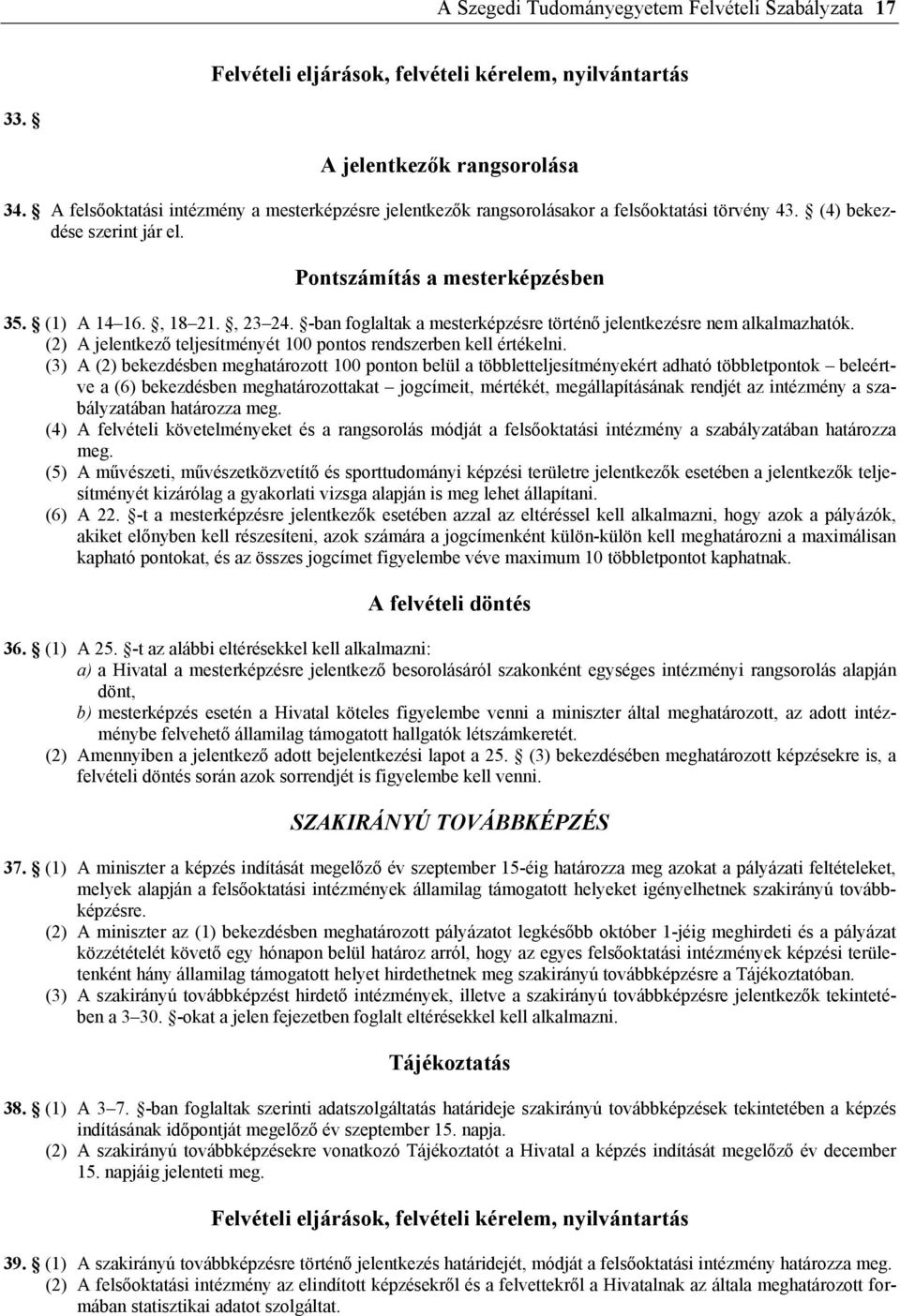 -ban foglaltak a mesterképzésre történő jelentkezésre nem alkalmazhatók. (2) A jelentkező teljesítményét 100 pontos rendszerben kell értékelni.