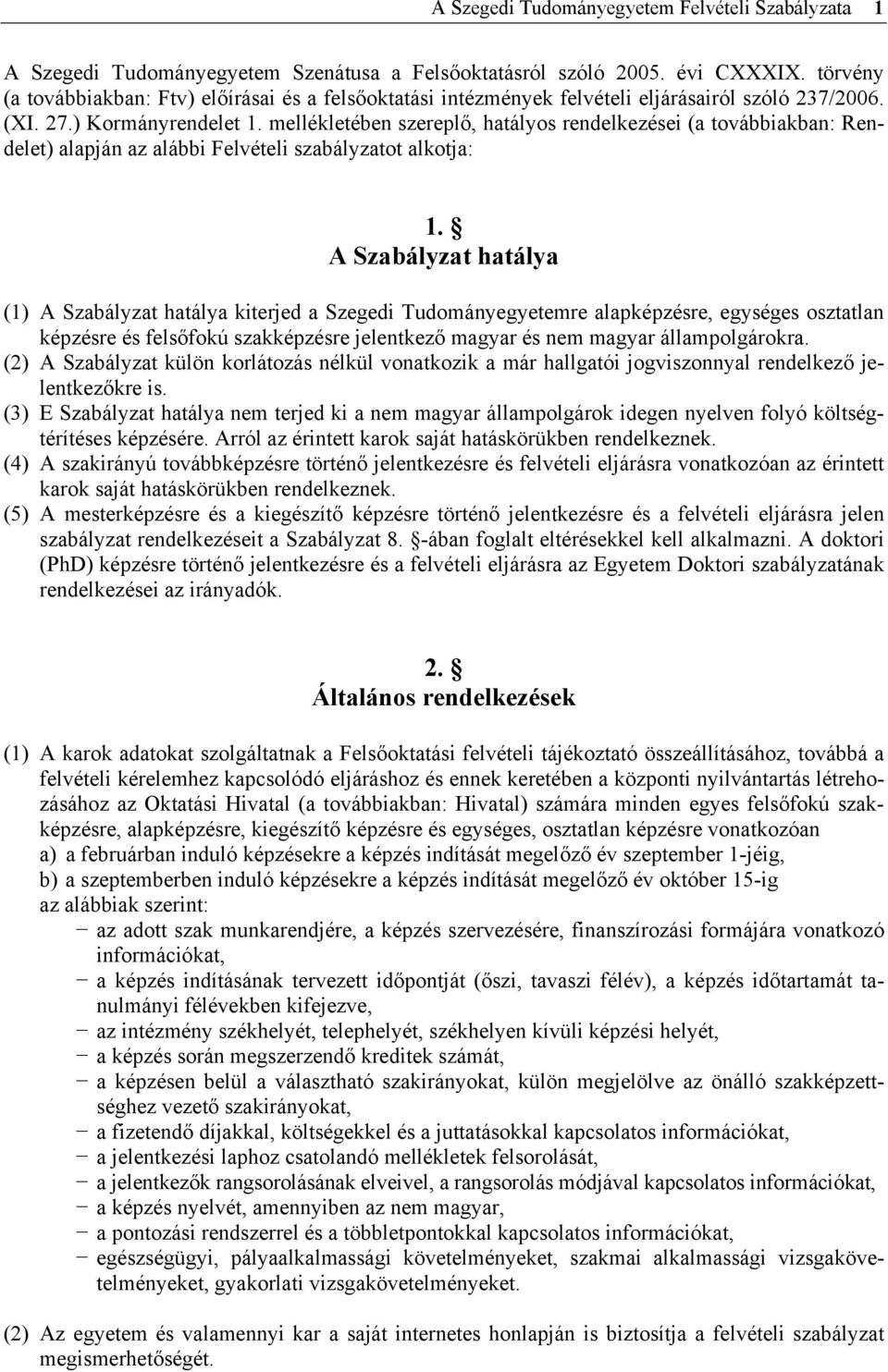 mellékletében szereplő, hatályos rendelkezései (a továbbiakban: Rendelet) alapján az alábbi Felvételi szabályzatot alkotja: 1.