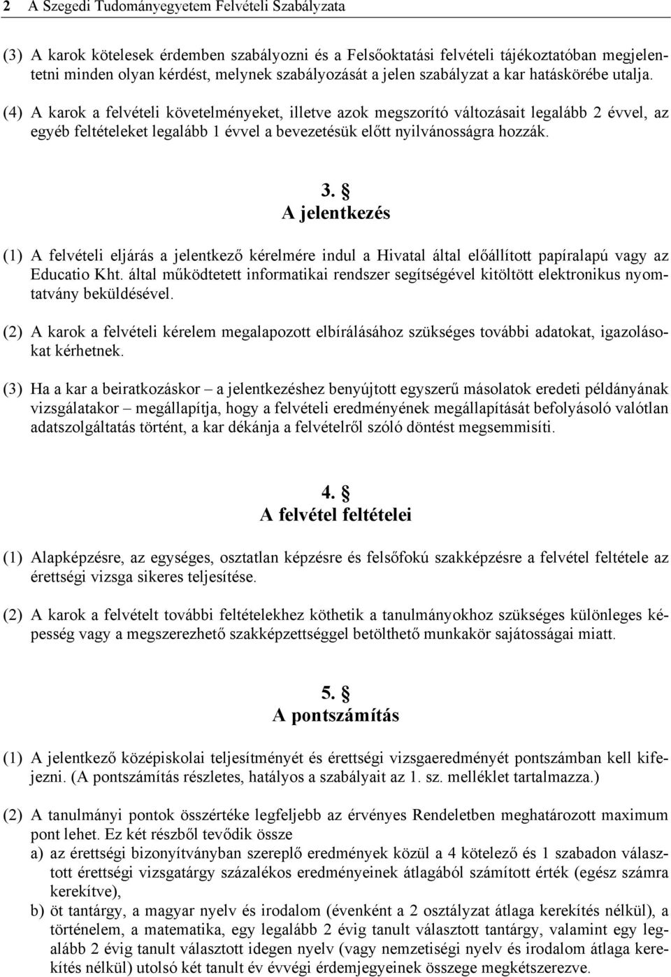 (4) A karok a felvételi követelményeket, illetve azok megszorító változásait legalább 2 évvel, az egyéb feltételeket legalább 1 évvel a bevezetésük előtt nyilvánosságra hozzák. 3.