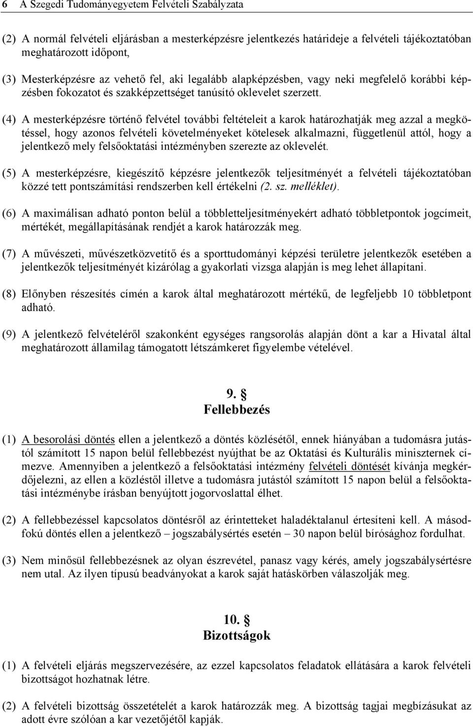 (4) A mesterképzésre történő felvétel további feltételeit a karok határozhatják meg azzal a megkötéssel, hogy azonos felvételi követelményeket kötelesek alkalmazni, függetlenül attól, hogy a