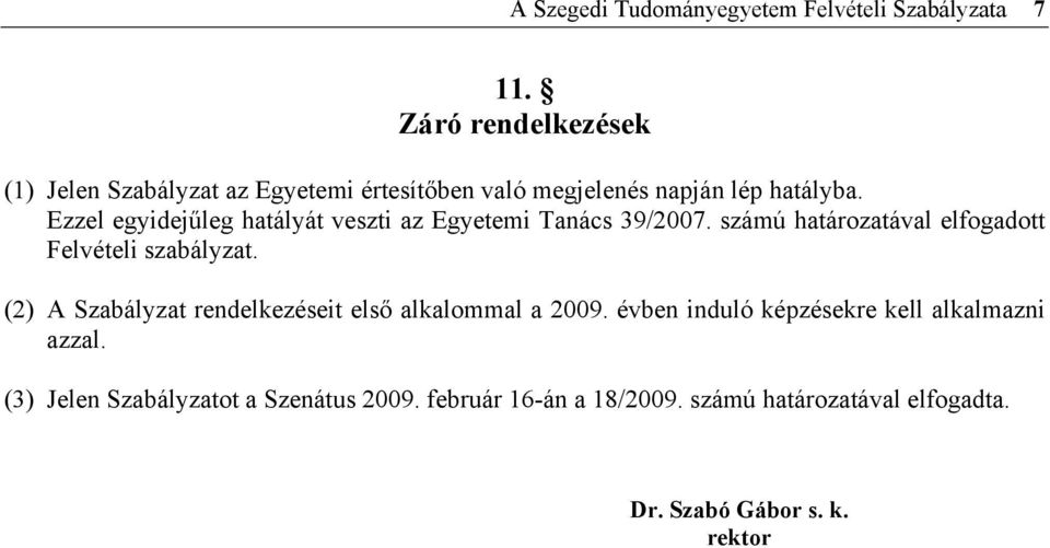 Ezzel egyidejűleg hatályát veszti az Egyetemi Tanács 39/2007. számú határozatával elfogadott Felvételi szabályzat.