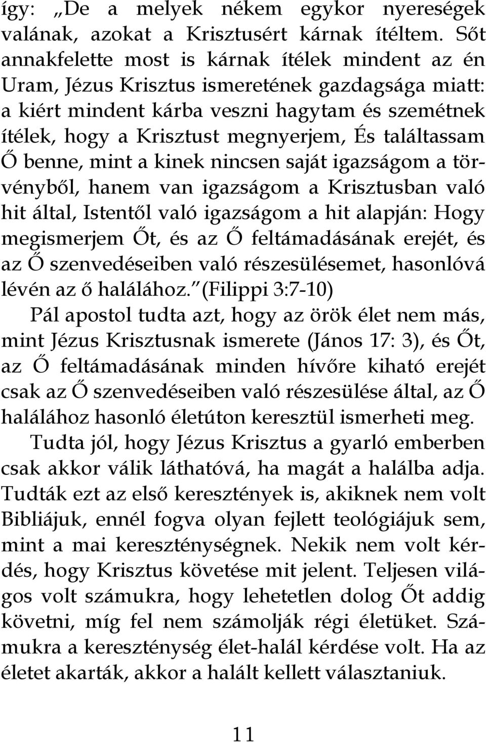 találtassam Ő benne, mint a kinek nincsen saját igazságom a törvényből, hanem van igazságom a Krisztusban való hit által, Istentől való igazságom a hit alapján: Hogy megismerjem Őt, és az Ő