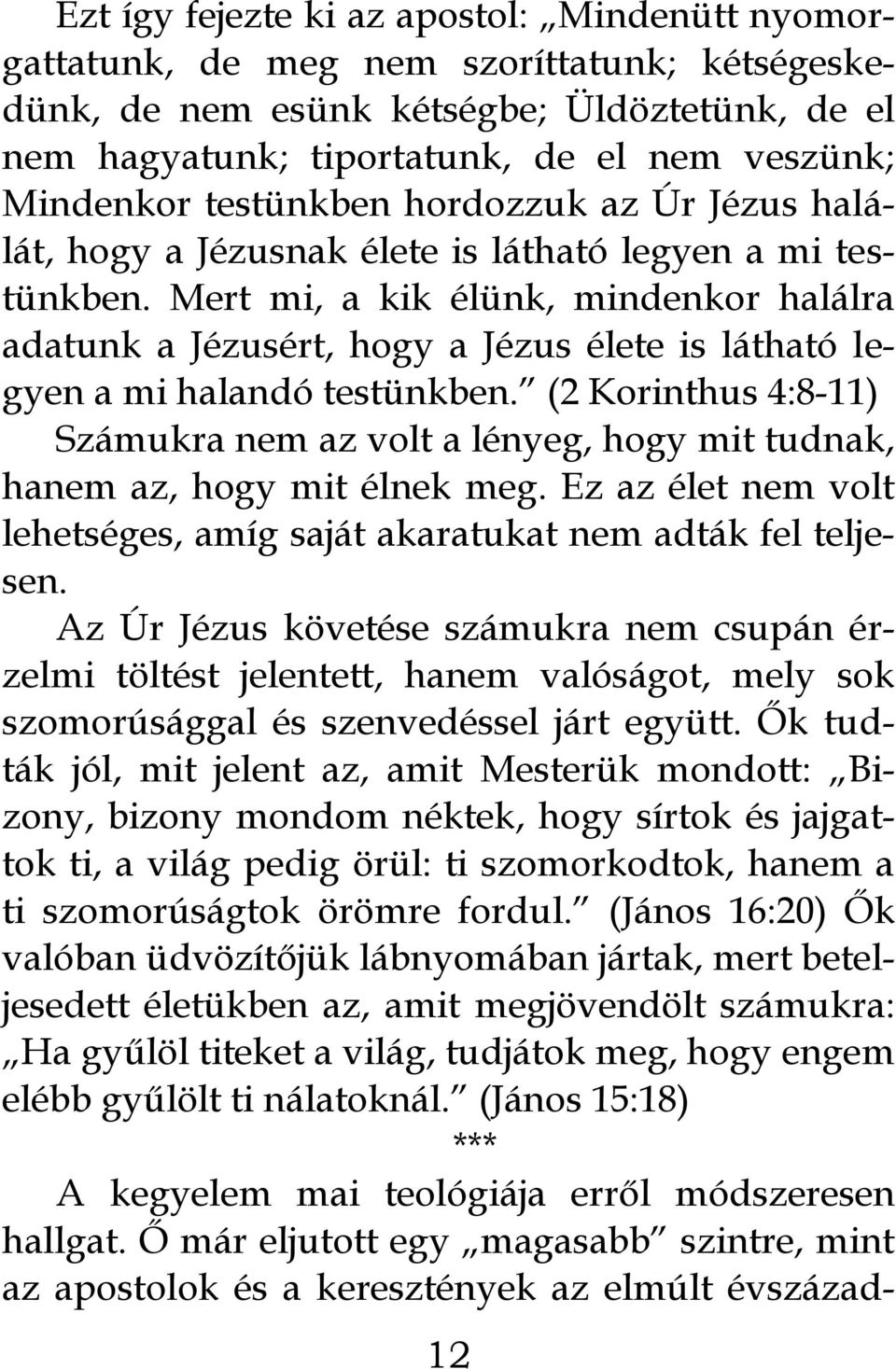 Mert mi, a kik élünk, mindenkor halálra adatunk a Jézusért, hogy a Jézus élete is látható legyen a mi halandó testünkben.