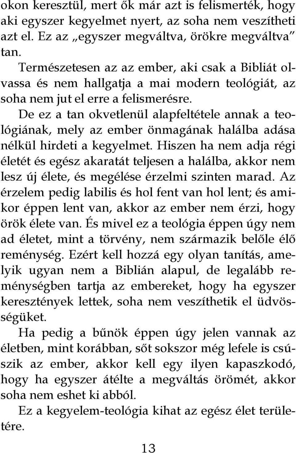 De ez a tan okvetlenül alapfeltétele annak a teológiának, mely az ember önmagának halálba adása nélkül hirdeti a kegyelmet.