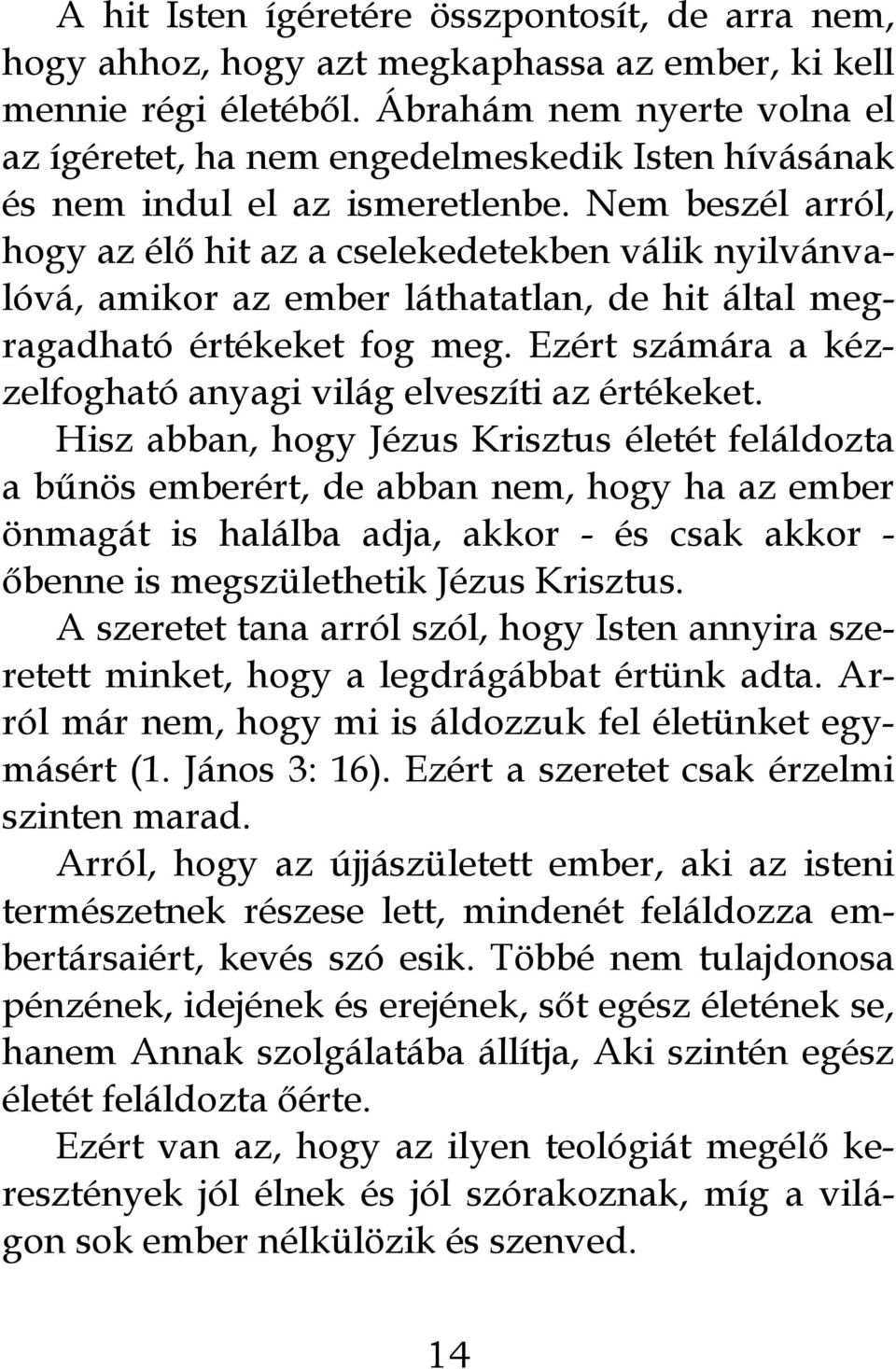 Nem beszél arról, hogy az élő hit az a cselekedetekben válik nyilvánvalóvá, amikor az ember láthatatlan, de hit által megragadható értékeket fog meg.