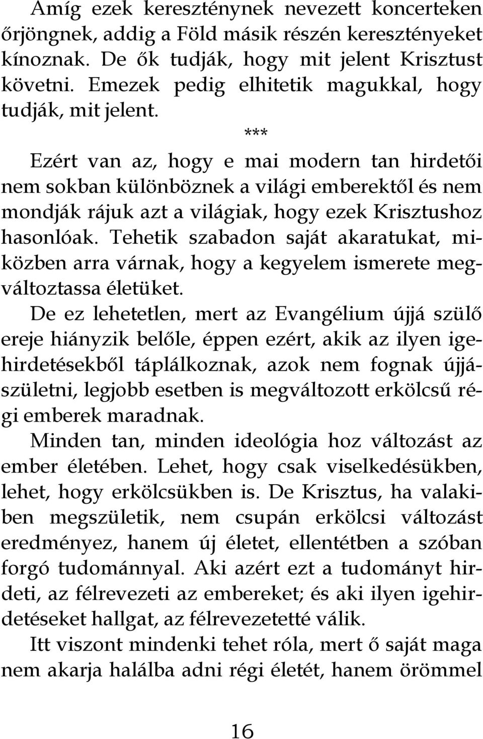 *** Ezért van az, hogy e mai modern tan hirdetői nem sokban különböznek a világi emberektől és nem mondják rájuk azt a világiak, hogy ezek Krisztushoz hasonlóak.