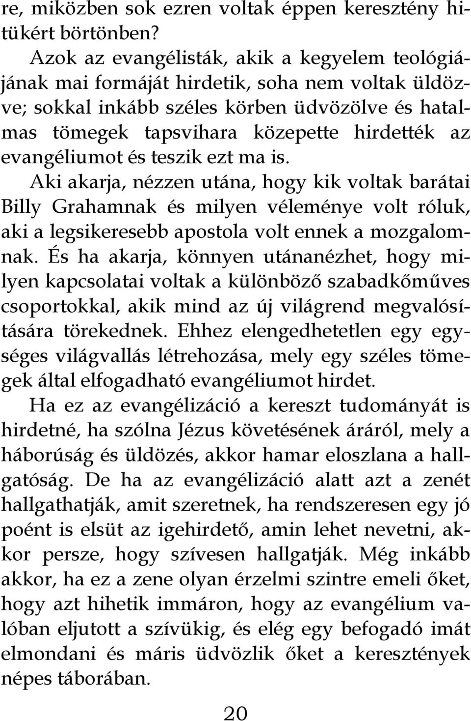 evangéliumot és teszik ezt ma is. Aki akarja, nézzen utána, hogy kik voltak barátai Billy Grahamnak és milyen véleménye volt róluk, aki a legsikeresebb apostola volt ennek a mozgalomnak.