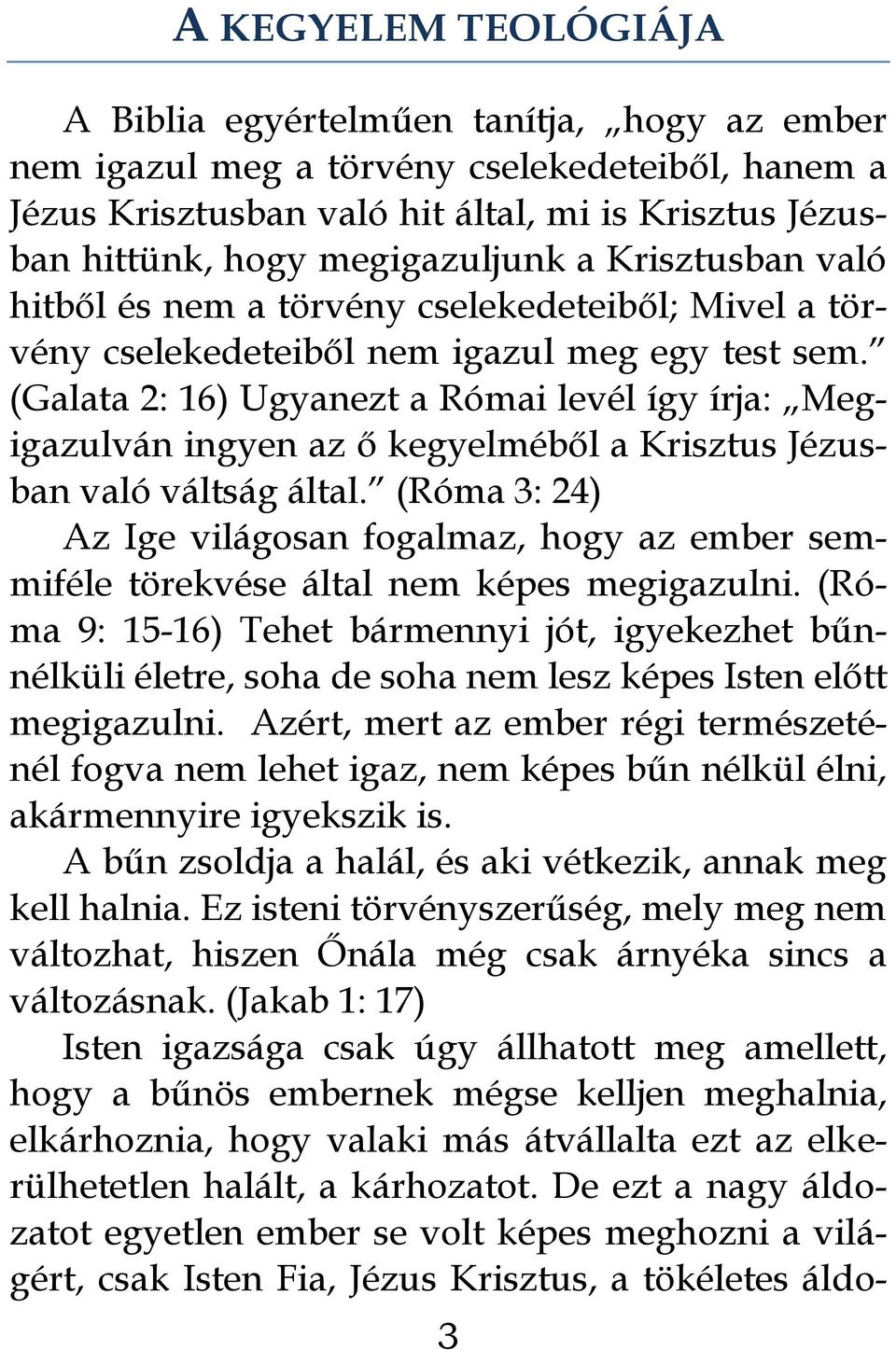 (Galata 2: 16) Ugyanezt a Római levél így írja: Megigazulván ingyen az ő kegyelméből a Krisztus Jézusban való váltság által.