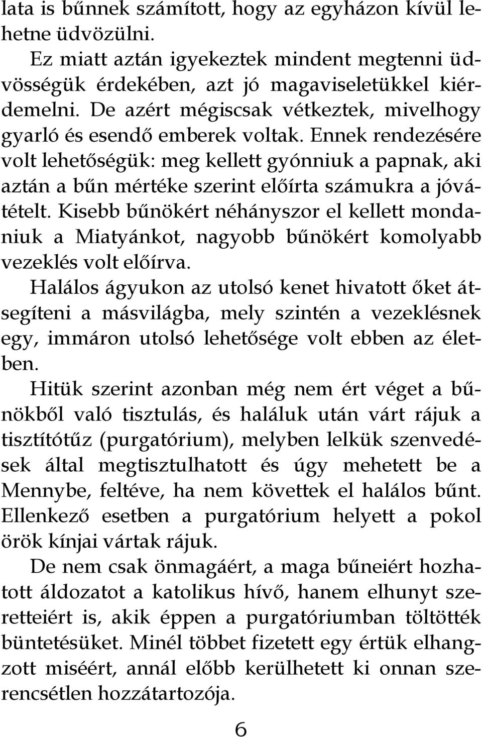 Ennek rendezésére volt lehetőségük: meg kellett gyónniuk a papnak, aki aztán a bűn mértéke szerint előírta számukra a jóvátételt.