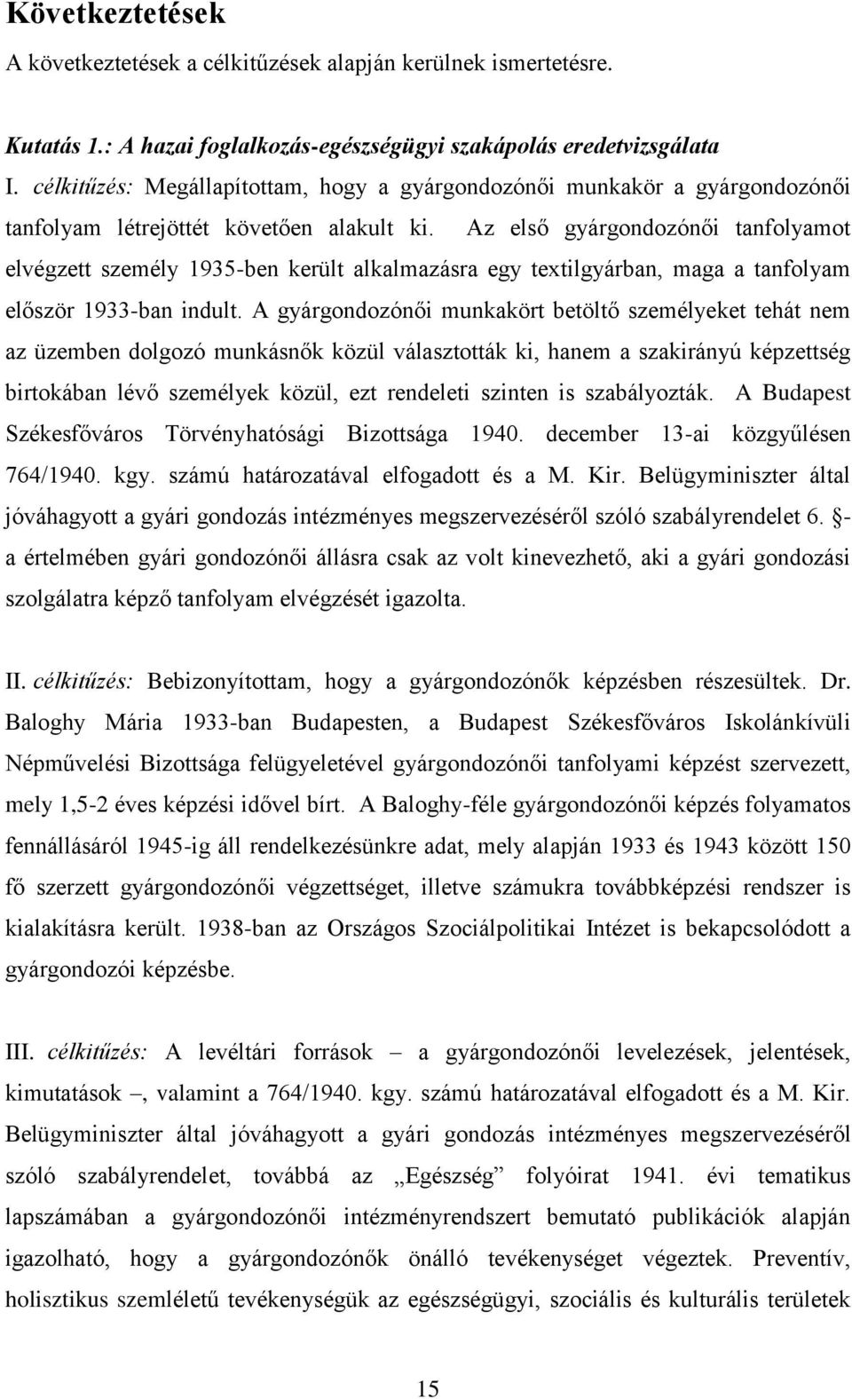 Az első gyárgondozónői tanfolyamot elvégzett személy 1935-ben került alkalmazásra egy textilgyárban, maga a tanfolyam először 1933-ban indult.