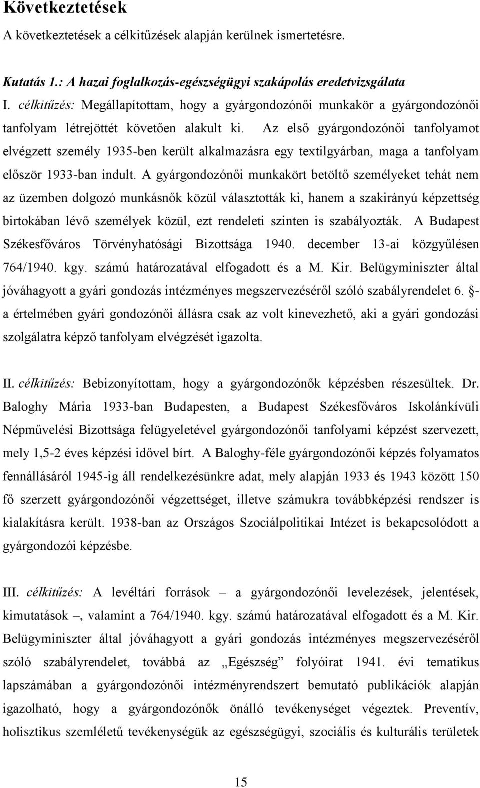 Az első gyárgondozónői tanfolyamot elvégzett személy 1935-ben került alkalmazásra egy textilgyárban, maga a tanfolyam először 1933-ban indult.