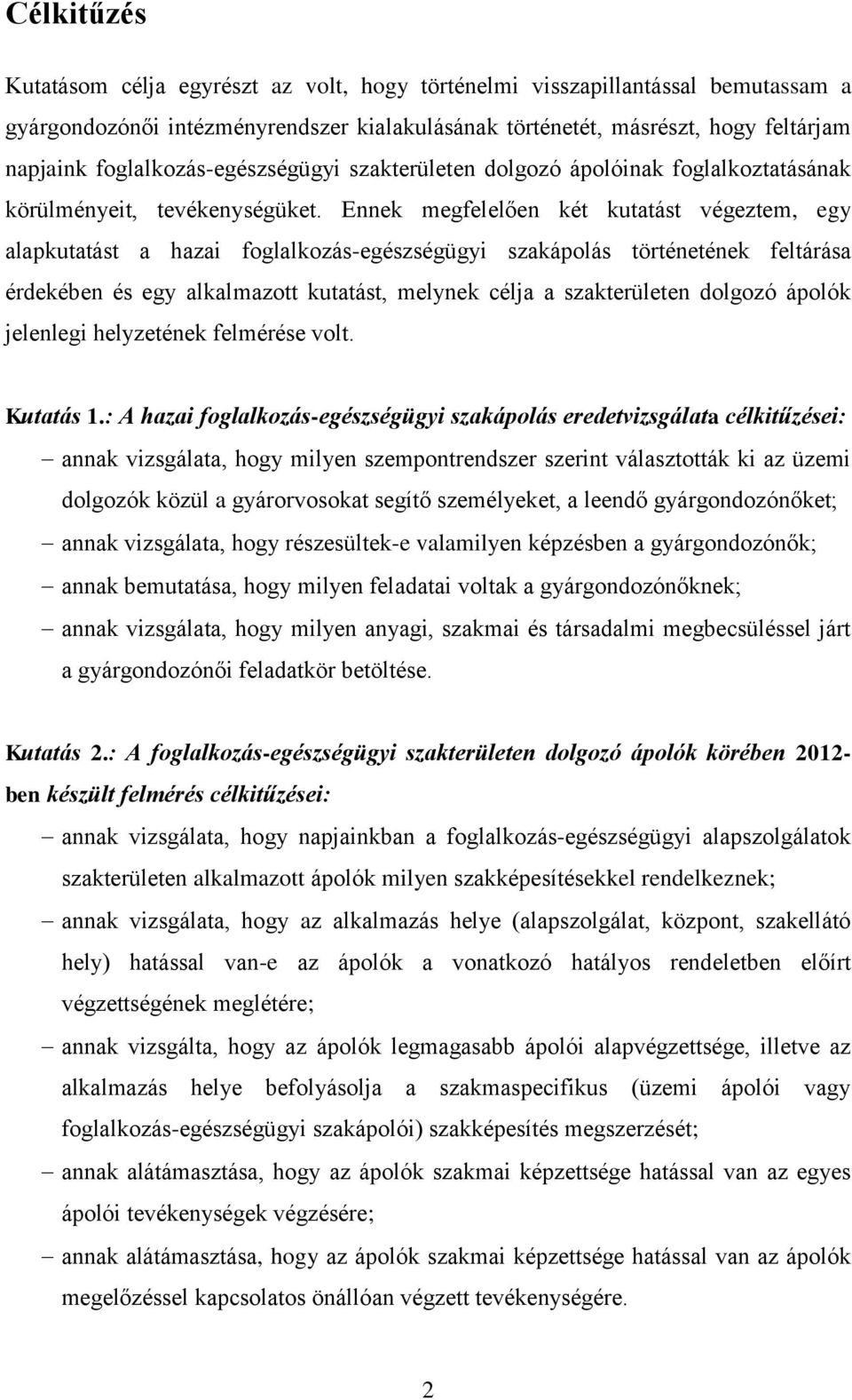 Ennek megfelelően két kutatást végeztem, egy alapkutatást a hazai foglalkozás-egészségügyi szakápolás történetének feltárása érdekében és egy alkalmazott kutatást, melynek célja a szakterületen