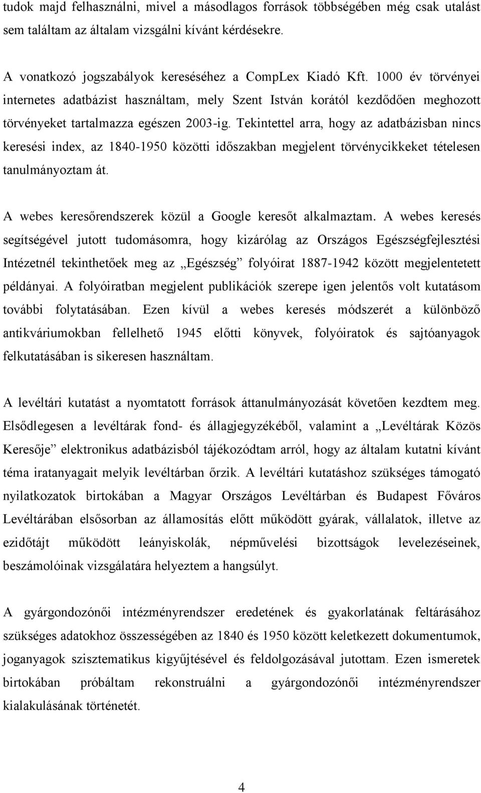Tekintettel arra, hogy az adatbázisban nincs keresési index, az 1840-1950 közötti időszakban megjelent törvénycikkeket tételesen tanulmányoztam át.