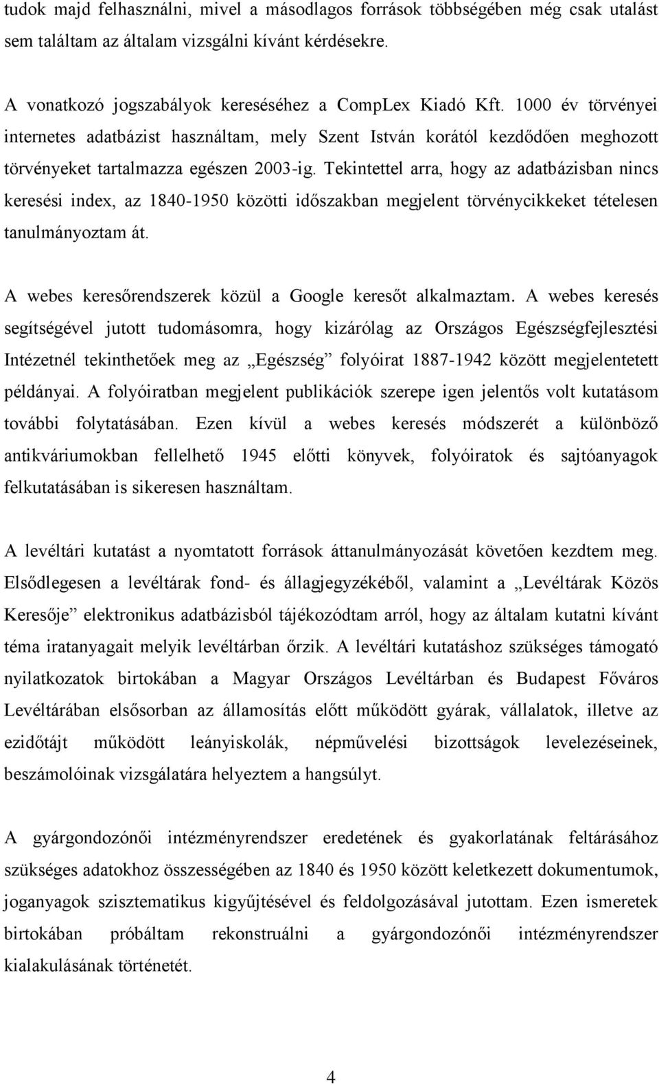 Tekintettel arra, hogy az adatbázisban nincs keresési index, az 1840-1950 közötti időszakban megjelent törvénycikkeket tételesen tanulmányoztam át.