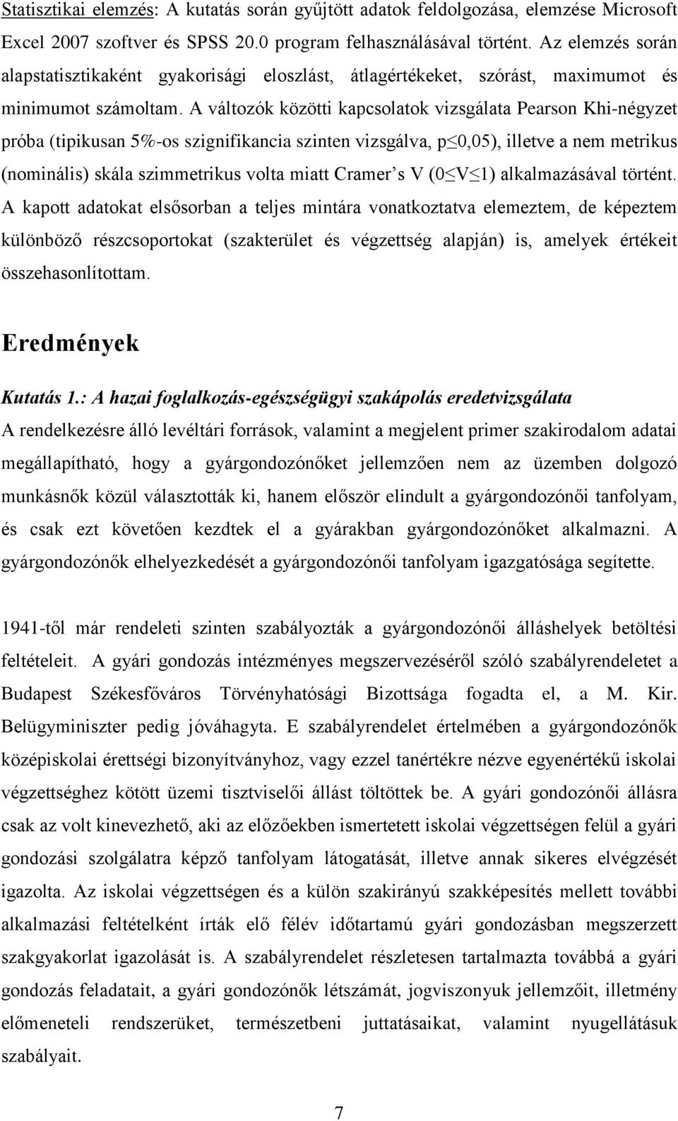 A változók közötti kapcsolatok vizsgálata Pearson Khi-négyzet próba (tipikusan 5%-os szignifikancia szinten vizsgálva, p 0,05), illetve a nem metrikus (nominális) skála szimmetrikus volta miatt