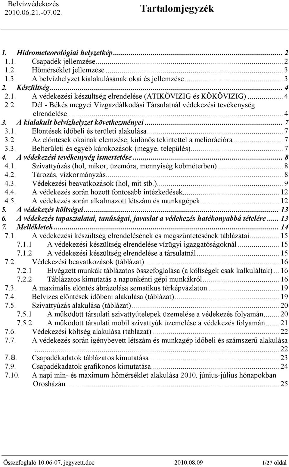 .. 7 3.3. Belterületi és egyéb károkozások (megye, település)... 7 4. A védekezési tevékenység ismertetése... 8 4.1. Szivattyúzás (hol, mikor, üzemóra, mennyiség köbméterben)... 8 4.2.