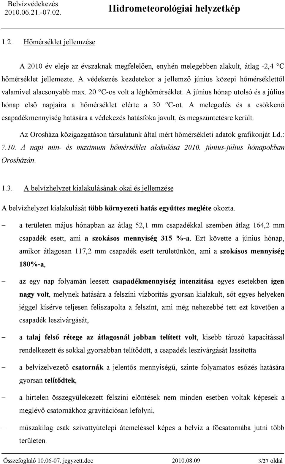 A június hónap utolsó és a július hónap első napjaira a hőmérséklet elérte a 30 C-ot. A melegedés és a csökkenő csapadékmennyiség hatására a védekezés hatásfoka javult, és megszüntetésre került.