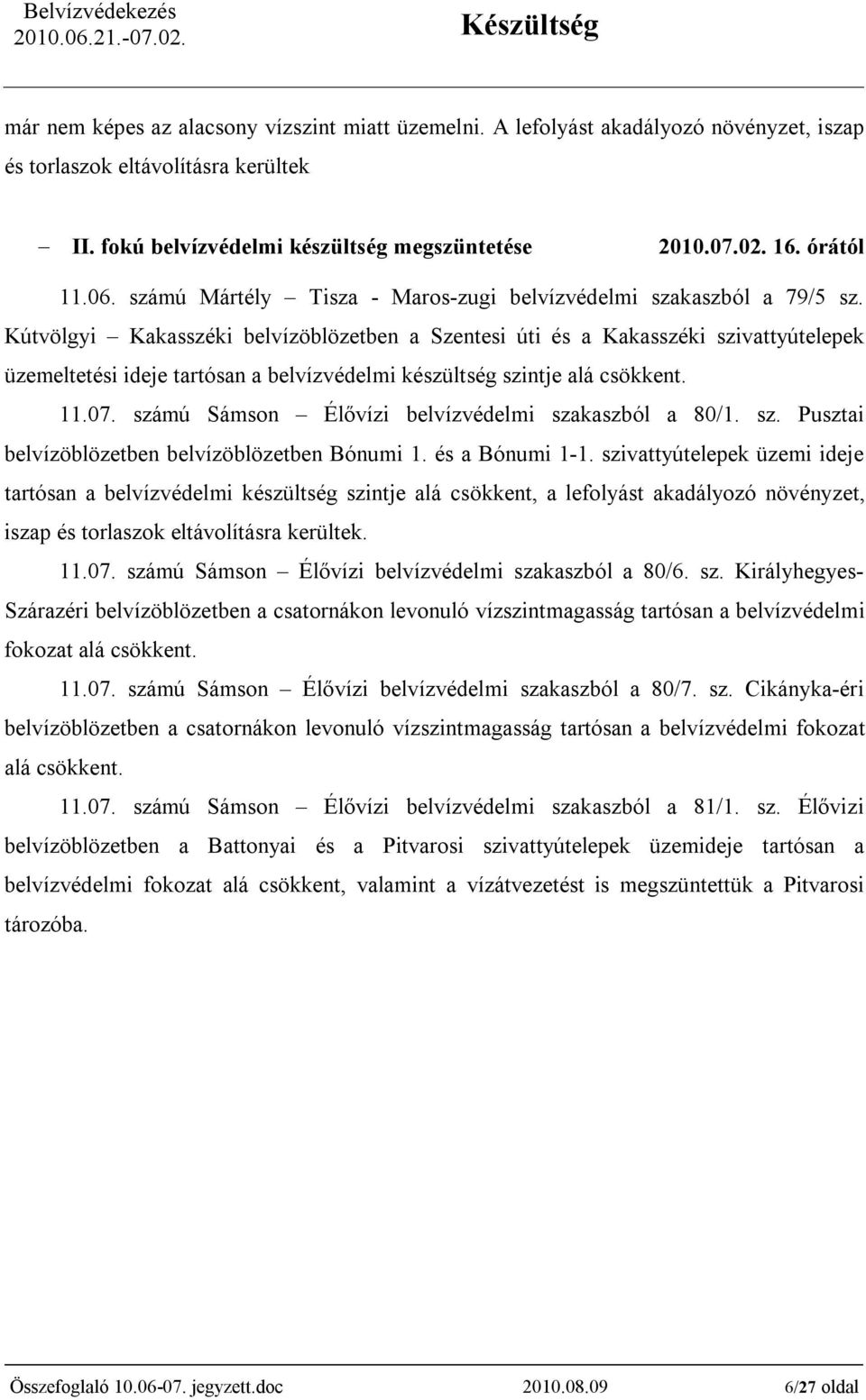 Kútvölgyi Kakasszéki belvízöblözetben a Szentesi úti és a Kakasszéki szivattyútelepek üzemeltetési ideje tartósan a belvízvédelmi készültség szintje alá csökkent. 11.07.