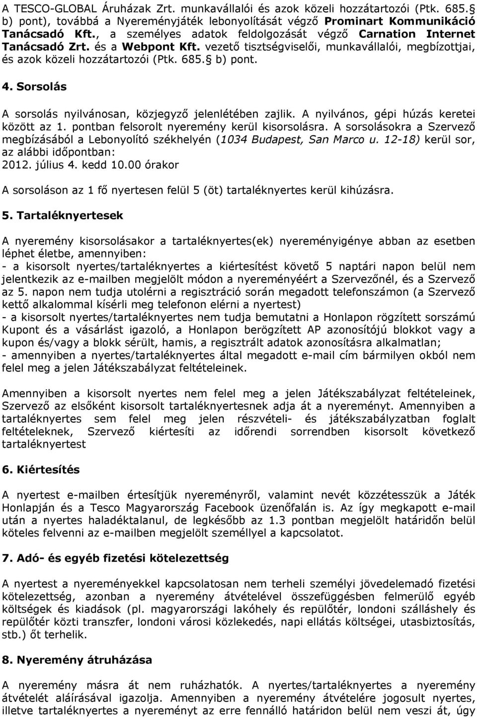 Sorsolás A sorsolás nyilvánosan, közjegyző jelenlétében zajlik. A nyilvános, gépi húzás keretei között az 1. pontban felsorolt nyeremény kerül kisorsolásra.