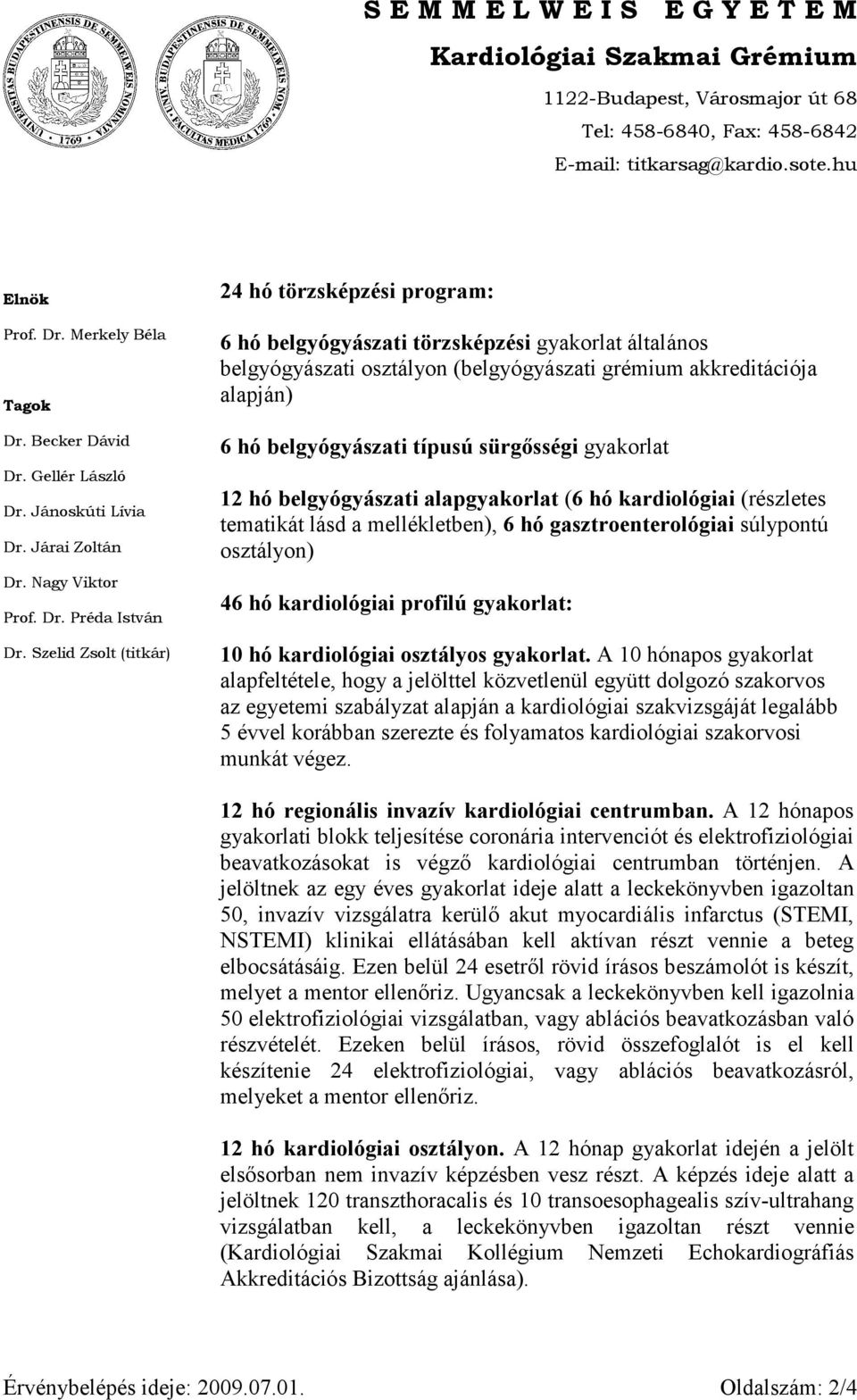 típusú sürgősségi gyakorlat 12 hó belgyógyászati alapgyakorlat (6 hó kardiológiai (részletes tematikát lásd a mellékletben), 6 hó gasztroenterológiai súlypontú osztályon) 46 hó kardiológiai profilú