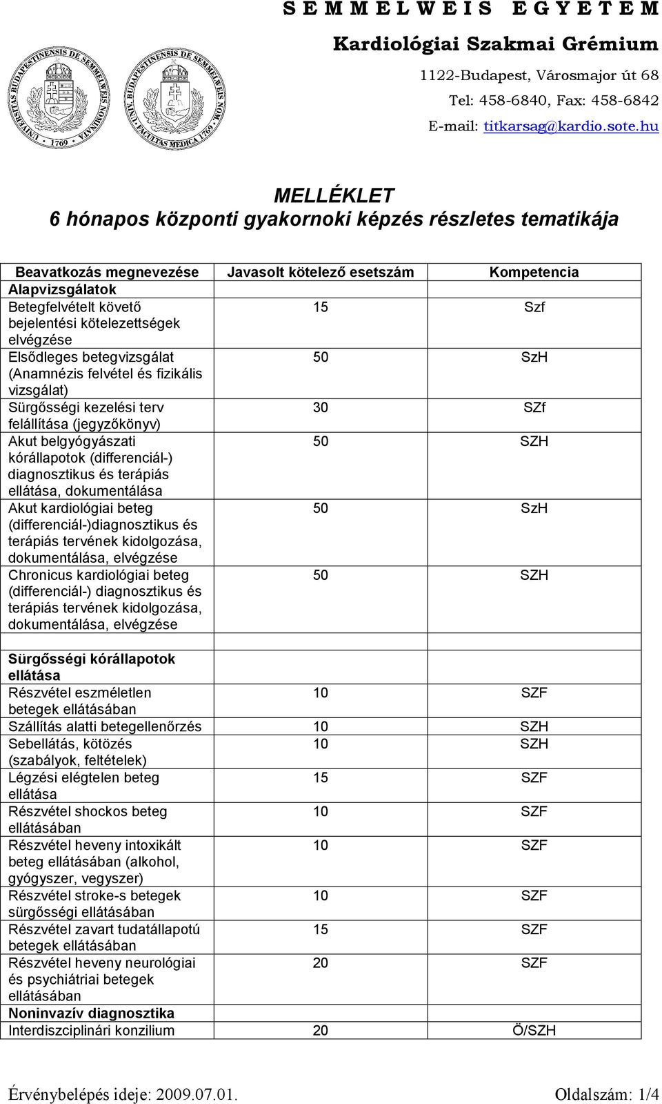 (differenciál-) diagnosztikus és terápiás ellátása, dokumentálása Akut kardiológiai beteg SzH (differenciál-)diagnosztikus és terápiás tervének kidolgozása, dokumentálása, elvégzése Chronicus