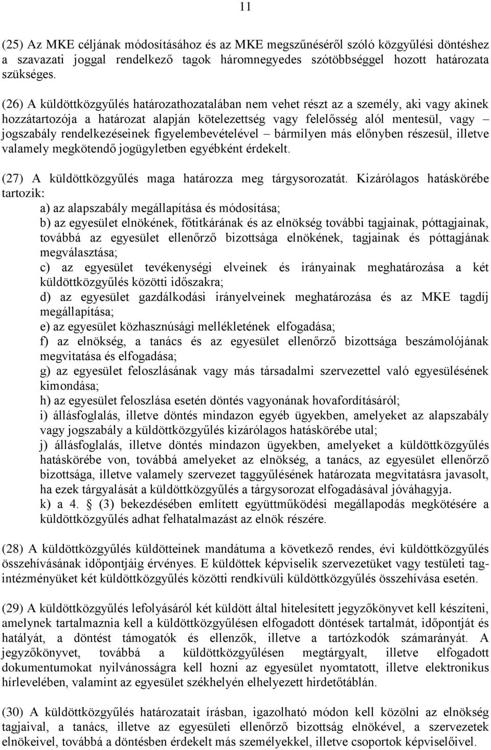 rendelkezéseinek figyelembevételével bármilyen más előnyben részesül, illetve valamely megkötendő jogügyletben egyébként érdekelt. (27) A küldöttközgyűlés maga határozza meg tárgysorozatát.