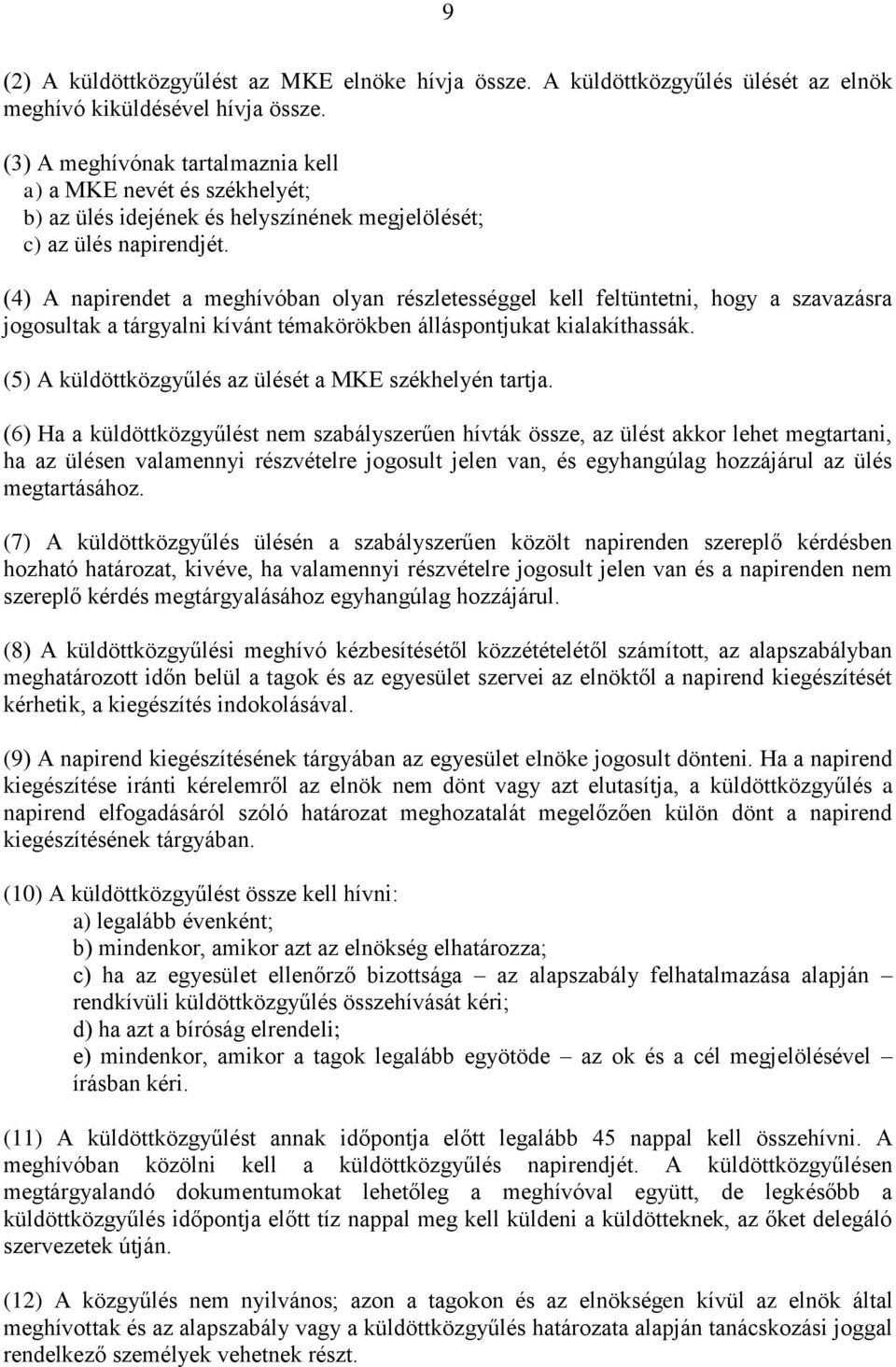 (4) A napirendet a meghívóban olyan részletességgel kell feltüntetni, hogy a szavazásra jogosultak a tárgyalni kívánt témakörökben álláspontjukat kialakíthassák.