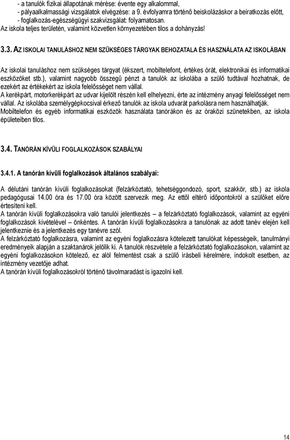 3. AZ ISKOLAI TANULÁSHOZ NEM SZÜKSÉGES TÁRGYAK BEHOZATALA ÉS HASZNÁLATA AZ ISKOLÁBAN Az iskolai tanuláshoz nem szükséges tárgyat (ékszert, mobiltelefont, értékes órát, elektronikai és informatikai