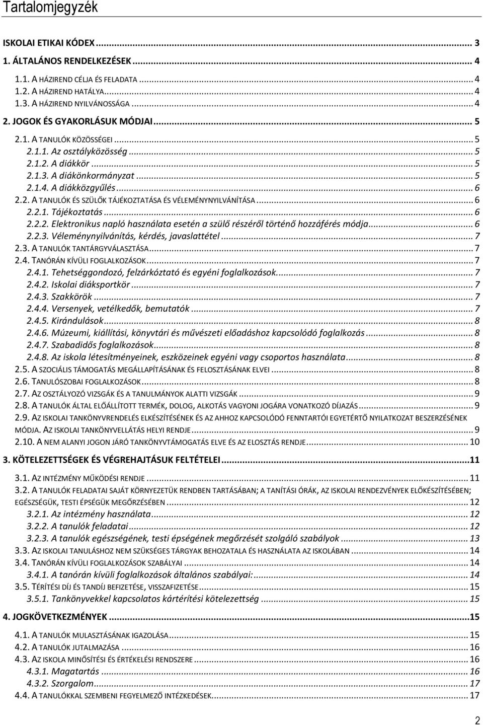 .. 6 2.2.1. Tájékoztatás... 6 2.2.2. Elektronikus napló használata esetén a szülő részéről történő hozzáférés módja... 6 2.2.3. Véleménynyilvánítás, kérdés, javaslattétel... 7 2.3. A TANULÓK TANTÁRGYVÁLASZTÁSA.