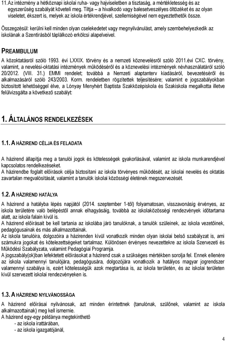 Összegzésül: kerülni kell minden olyan cselekedetet vagy megnyilvánulást, amely szembehelyezkedik az iskolának a Szentírásból táplálkozó erkölcsi alapelveivel. PREAMBULUM A közoktatásról szóló 1993.