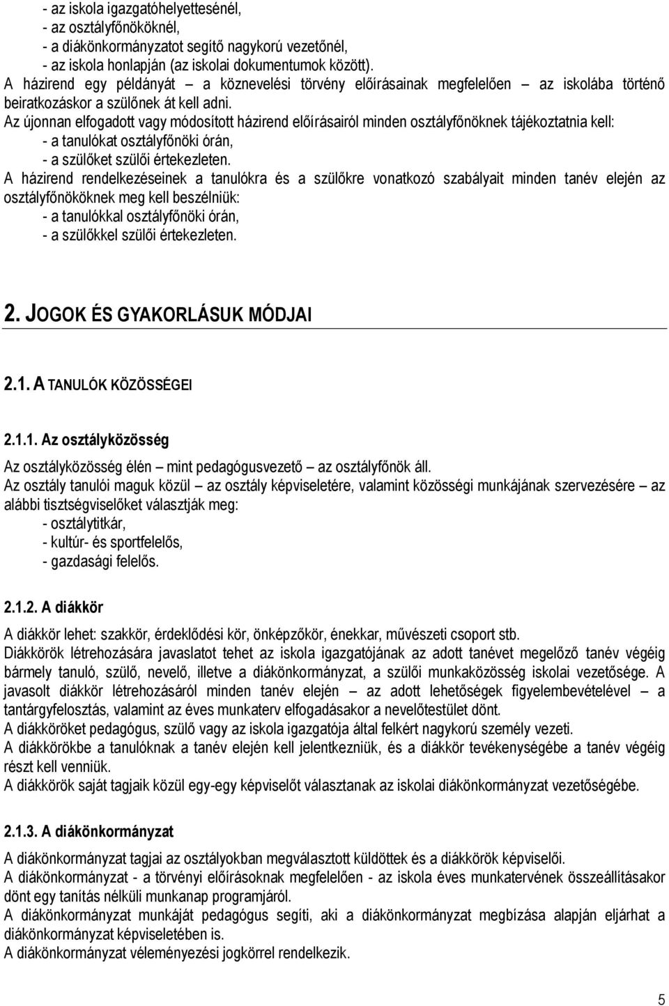 Az újonnan elfogadott vagy módosított házirend előírásairól minden osztályfőnöknek tájékoztatnia kell: - a tanulókat osztályfőnöki órán, - a szülőket szülői értekezleten.