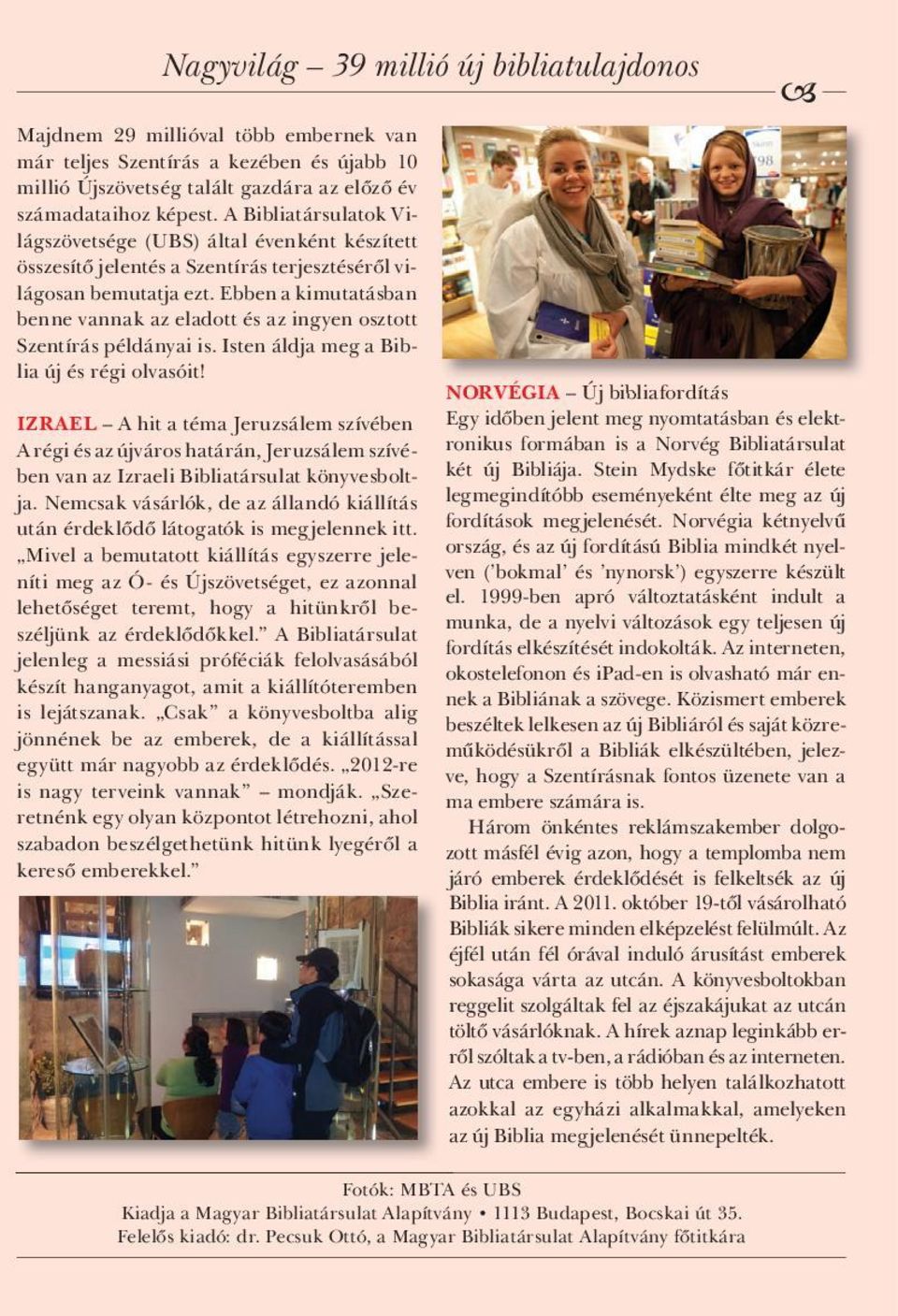 Ebben a kimutatásban benne vannak az eladott és az ingyen osztott Szentírás példányai is. Isten áldja meg a Biblia új és régi olvasóit!