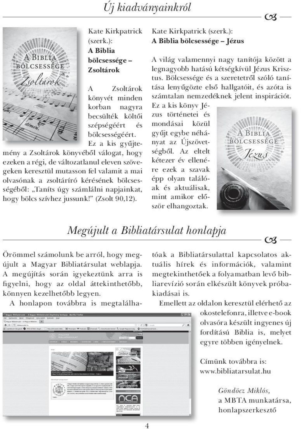 ): A Biblia bölcsessége Zsoltárok A Zsoltárok köny vét minden korban nagyra becsülték költői zus történetei és szépségéért és mondásai közül bölcsességéért.