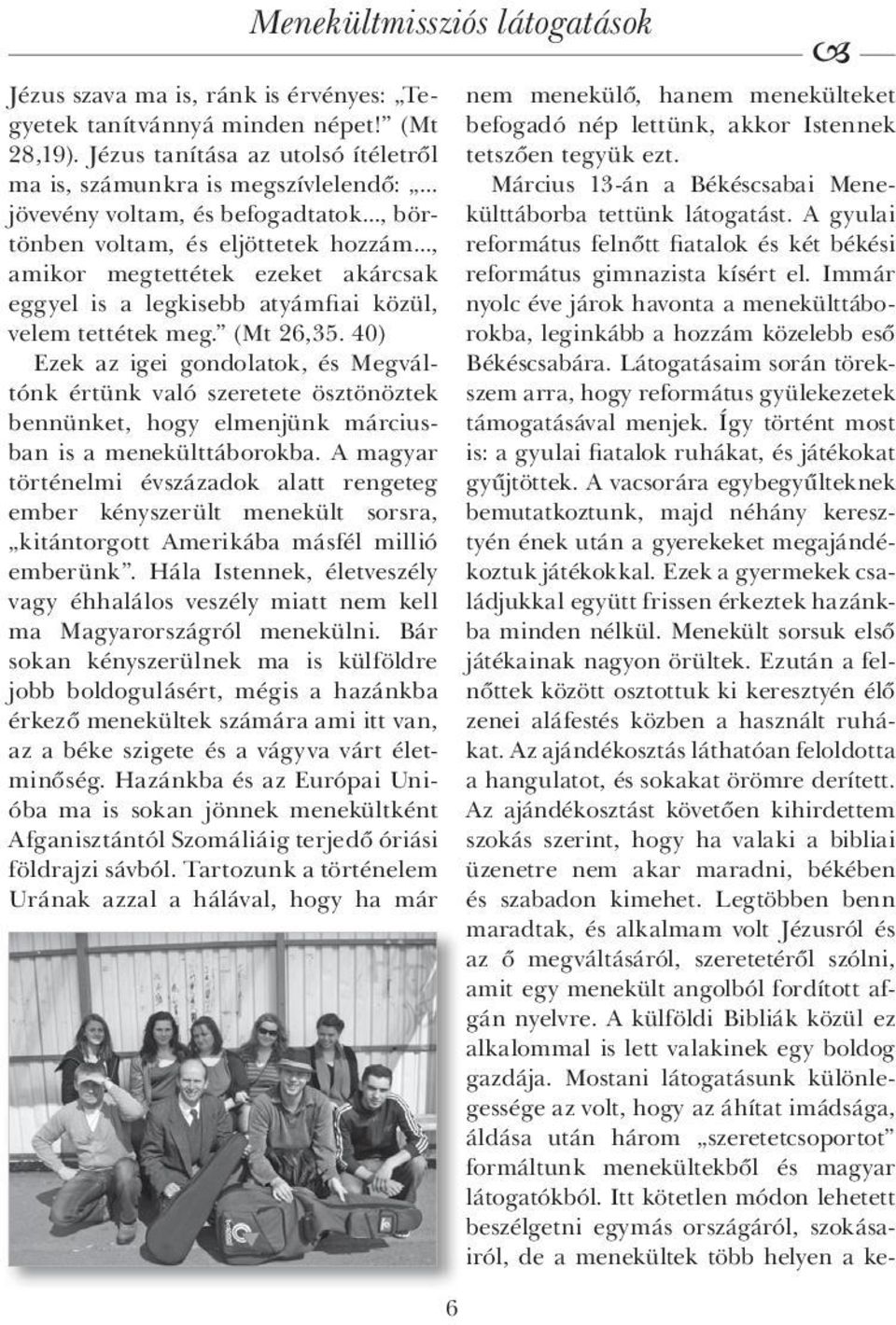 40) Ezek az igei gondolatok, és Megváltónk értünk való szeretete ösztönöztek bennünket, hogy elmenjünk márciusban is a menekülttáborokba.