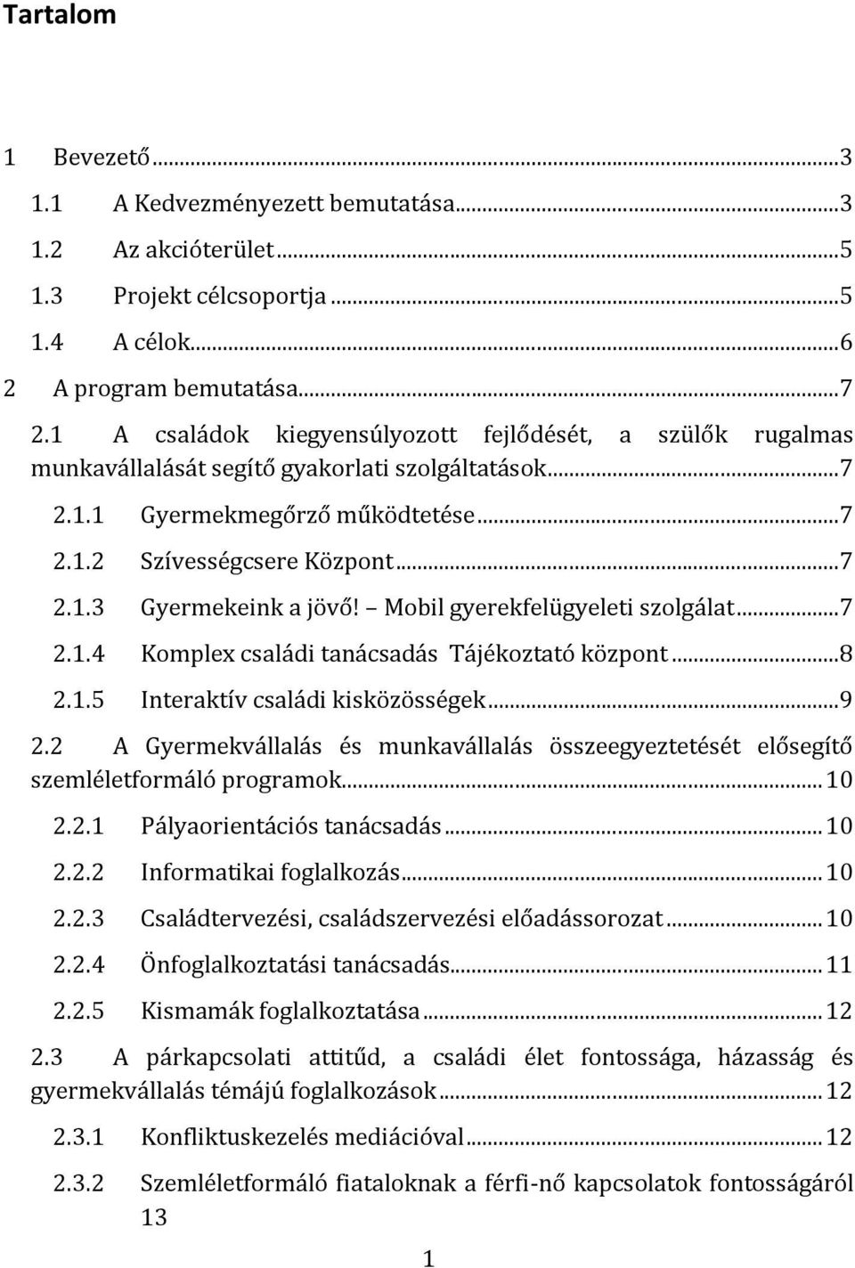 Mobil gyerekfelügyeleti szolgálat...7 2.1.4 Komplex családi tanácsadás Tájékoztató központ...8 2.1.5 Interaktív családi kisközösségek...9 2.