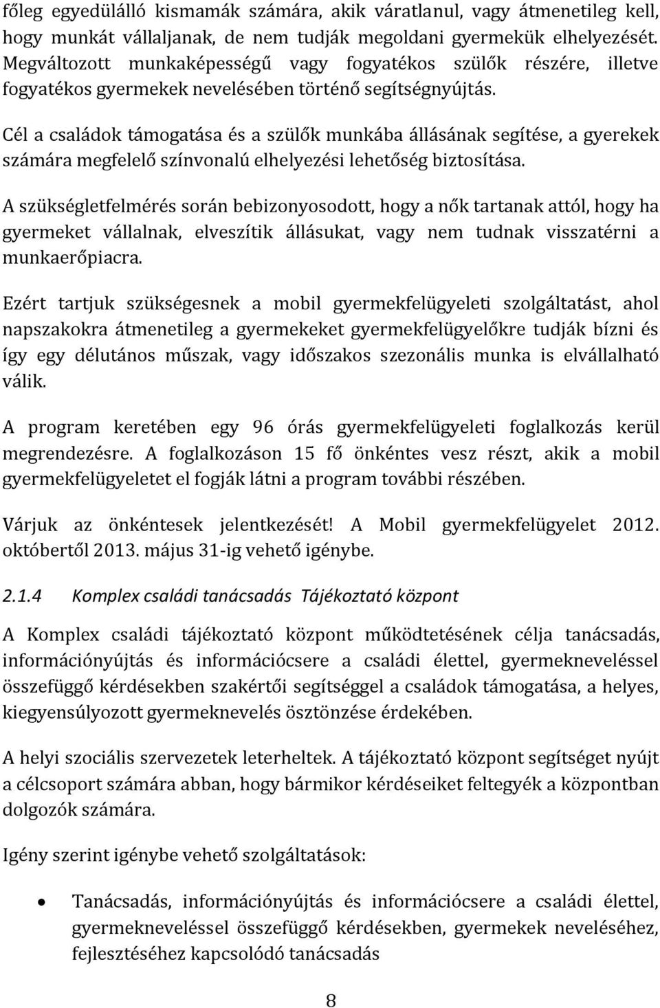 Cél a családok támogatása és a szülők munkába állásának segítése, a gyerekek számára megfelelő színvonalú elhelyezési lehetőség biztosítása.