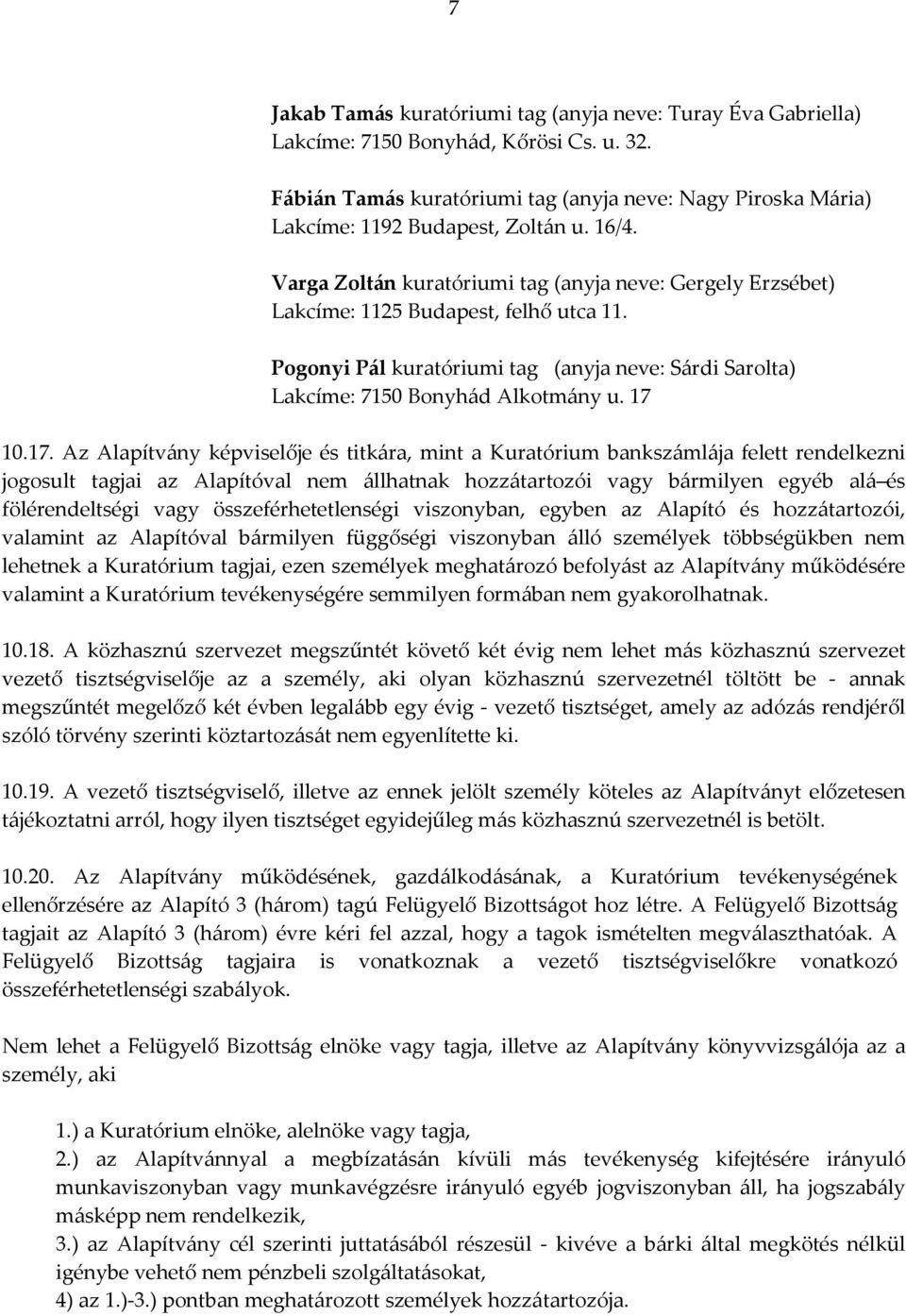 17 10.17. Az Alapítvány képviselője és titkára, mint a Kuratórium bankszámlája felett rendelkezni jogosult tagjai az Alapítóval nem állhatnak hozzátartozói vagy bármilyen egyéb alá és fölérendeltségi