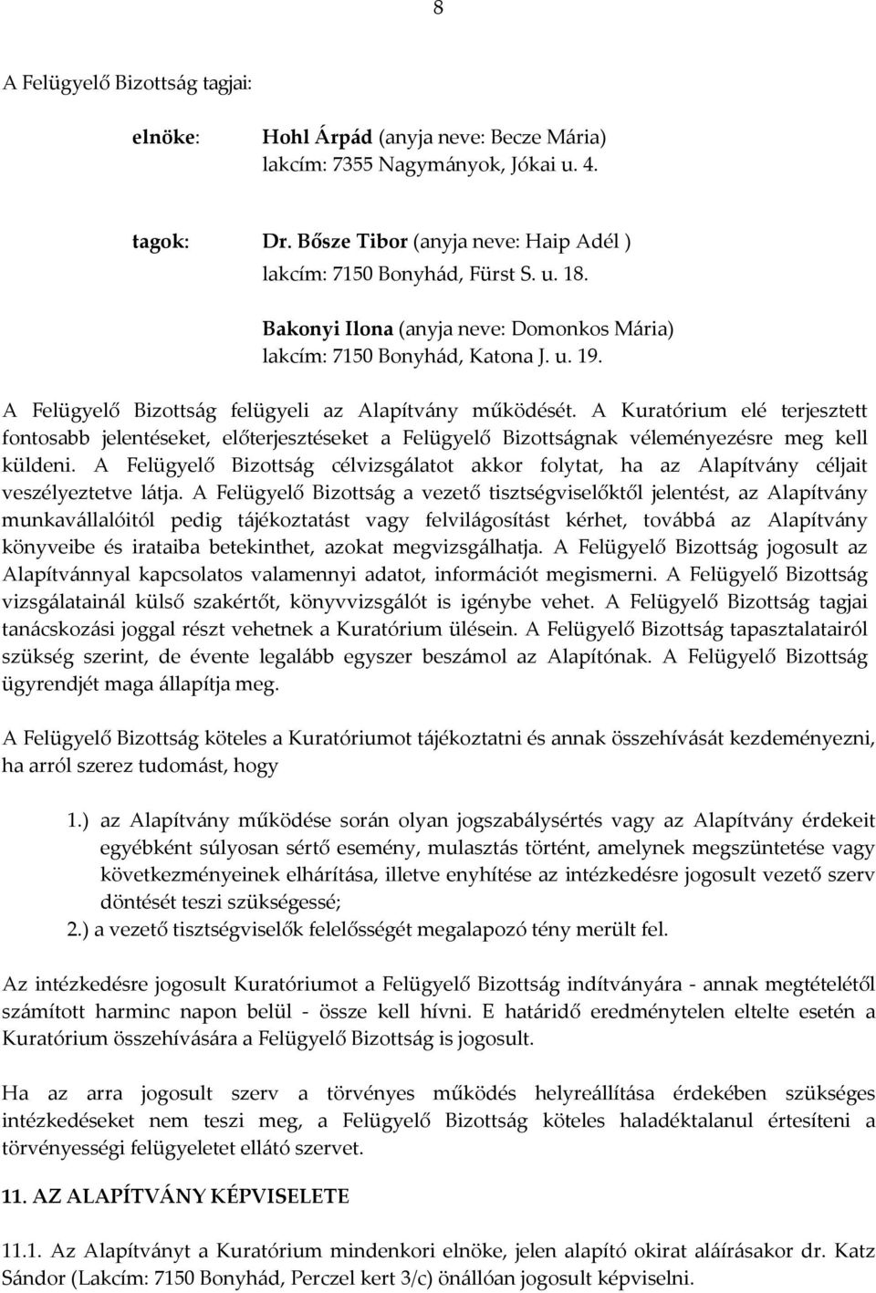 A Kuratórium elé terjesztett fontosabb jelentéseket, előterjesztéseket a Felügyelő Bizottságnak véleményezésre meg kell küldeni.