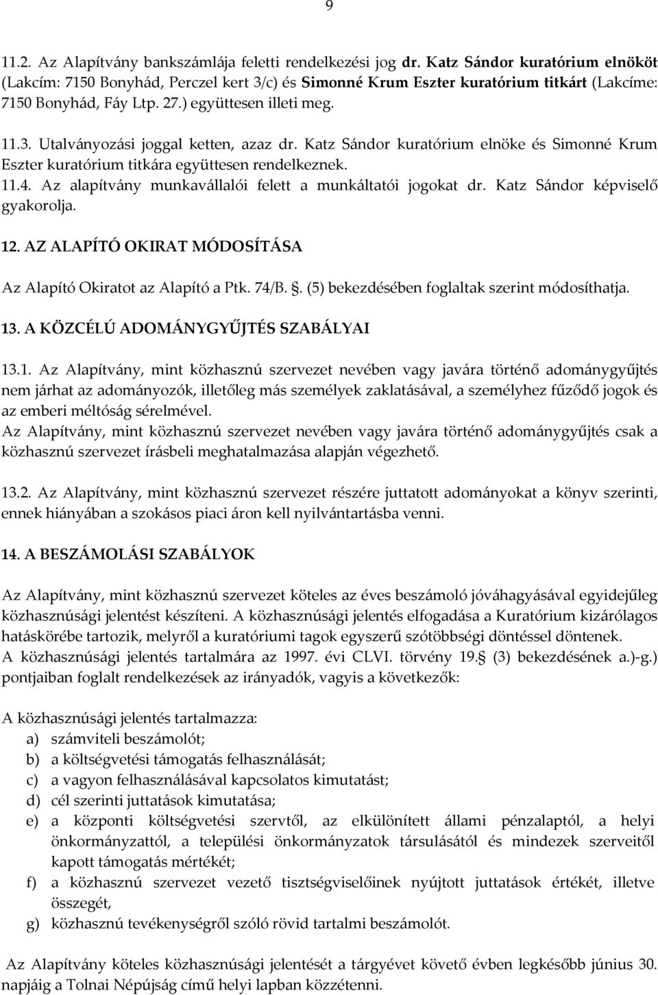 Katz Sándor kuratórium elnöke és Simonné Krum Eszter kuratórium titkára együttesen rendelkeznek. 11.4. Az alapítvány munkavállalói felett a munkáltatói jogokat dr. Katz Sándor képviselő gyakorolja.