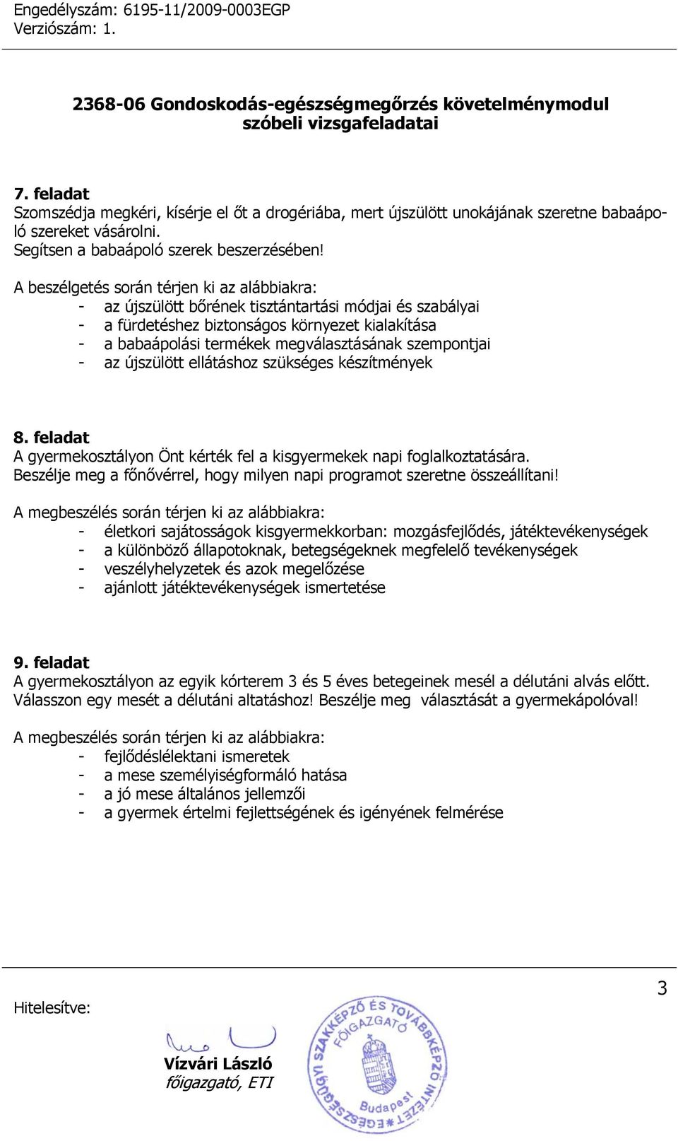 készítmények 8. feladat A gyermekosztályon Önt kérték fel a kisgyermekek napi foglalkoztatására. Beszélje meg a főnővérrel, hogy milyen napi programot szeretne összeállítani!