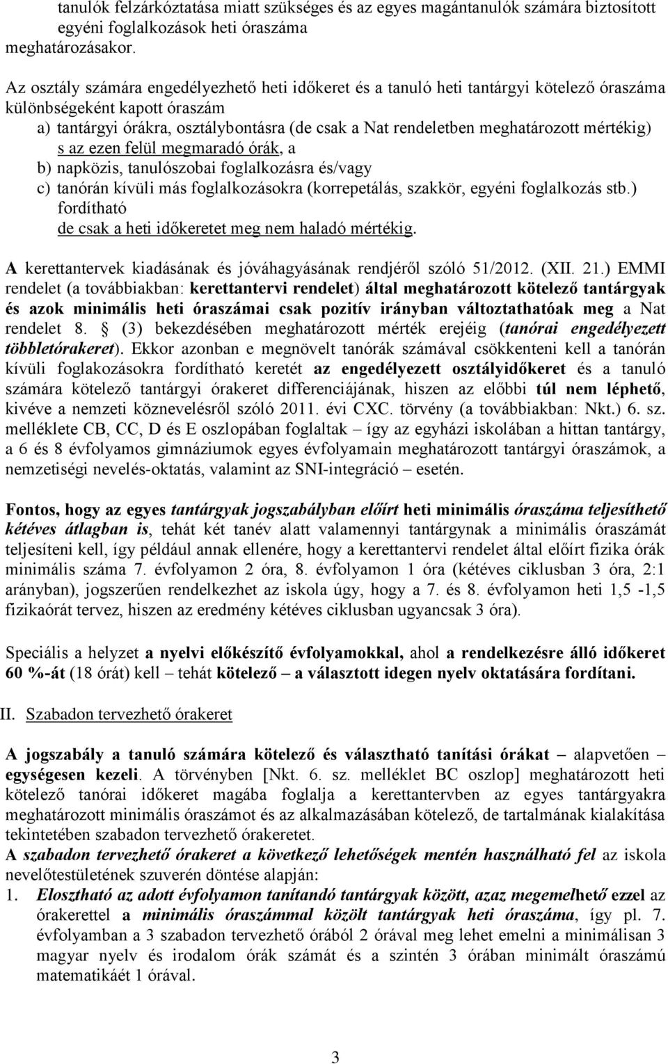 meghatározott mértékig) s az ezen felül megmaradó órák, a b) napközis, tanulószobai foglalkozásra és/vagy c) tanórán kívüli más foglalkozásokra (korrepetálás, szakkör, egyéni foglalkozás stb.